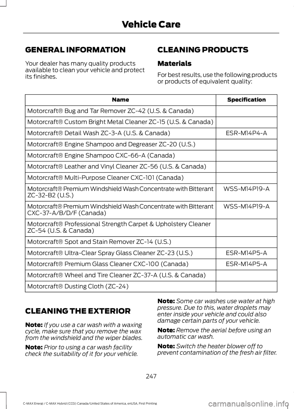 FORD C MAX ENERGI 2017 Owners Manual GENERAL INFORMATION
Your dealer has many quality productsavailable to clean your vehicle and protectits finishes.
CLEANING PRODUCTS
Materials
For best results, use the following productsor products of FORD C MAX ENERGI 2017 Owners Manual GENERAL INFORMATION
Your dealer has many quality productsavailable to clean your vehicle and protectits finishes.
CLEANING PRODUCTS
Materials
For best results, use the following productsor products of
