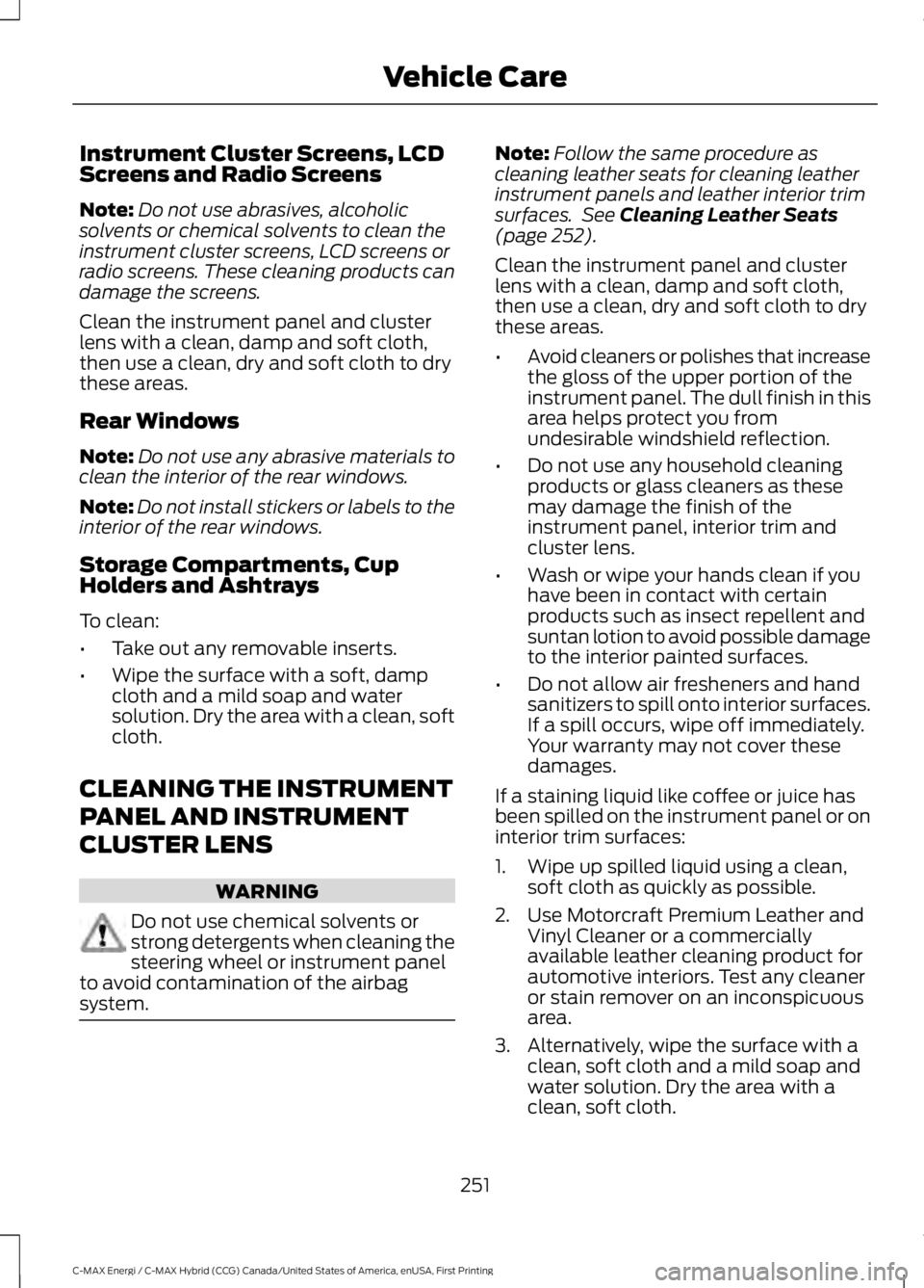 FORD C MAX ENERGI 2017 Owners Manual Instrument Cluster Screens, LCDScreens and Radio Screens
Note:Do not use abrasives, alcoholicsolvents or chemical solvents to clean theinstrument cluster screens, LCD screens orradio screens. These cl FORD C MAX ENERGI 2017 Owners Manual Instrument Cluster Screens, LCDScreens and Radio Screens
Note:Do not use abrasives, alcoholicsolvents or chemical solvents to clean theinstrument cluster screens, LCD screens orradio screens. These cl