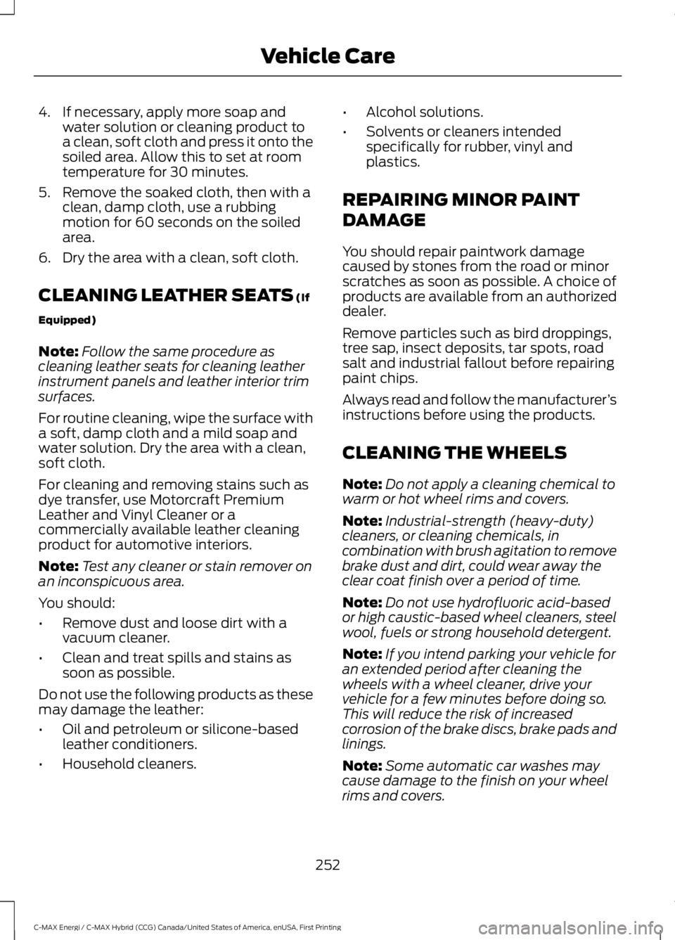 FORD C MAX ENERGI 2017 Owners Manual 4. If necessary, apply more soap andwater solution or cleaning product toa clean, soft cloth and press it onto thesoiled area. Allow this to set at roomtemperature for 30 minutes.
5. Remove the soaked FORD C MAX ENERGI 2017 Owners Manual 4. If necessary, apply more soap andwater solution or cleaning product toa clean, soft cloth and press it onto thesoiled area. Allow this to set at roomtemperature for 30 minutes.
5. Remove the soaked