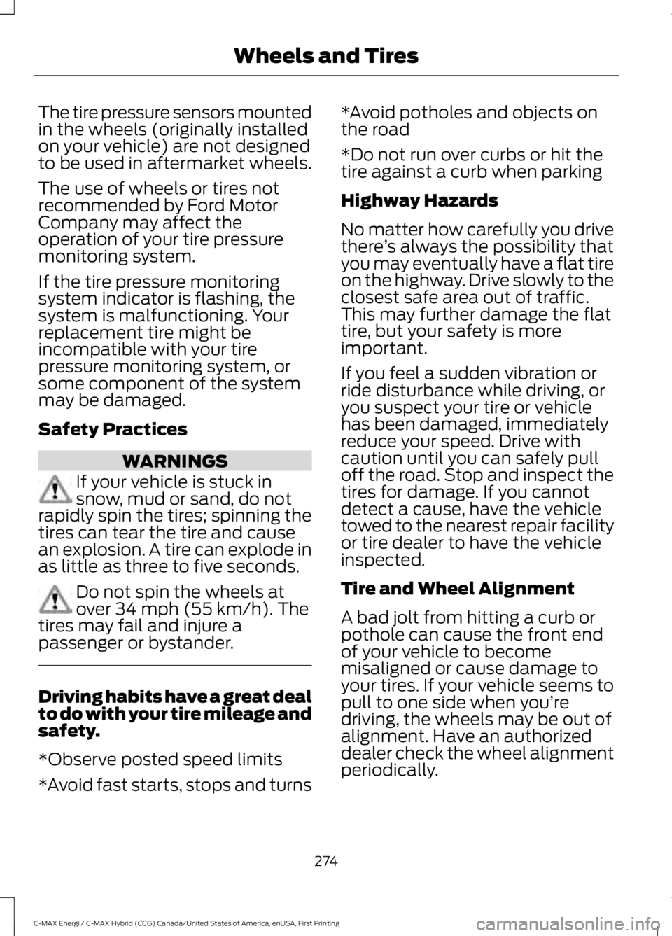 FORD C MAX ENERGI 2017 Owners Manual The tire pressure sensors mountedin the wheels (originally installedon your vehicle) are not designedto be used in aftermarket wheels.
The use of wheels or tires notrecommended by Ford MotorCompany ma FORD C MAX ENERGI 2017 Owners Manual The tire pressure sensors mountedin the wheels (originally installedon your vehicle) are not designedto be used in aftermarket wheels.
The use of wheels or tires notrecommended by Ford MotorCompany ma