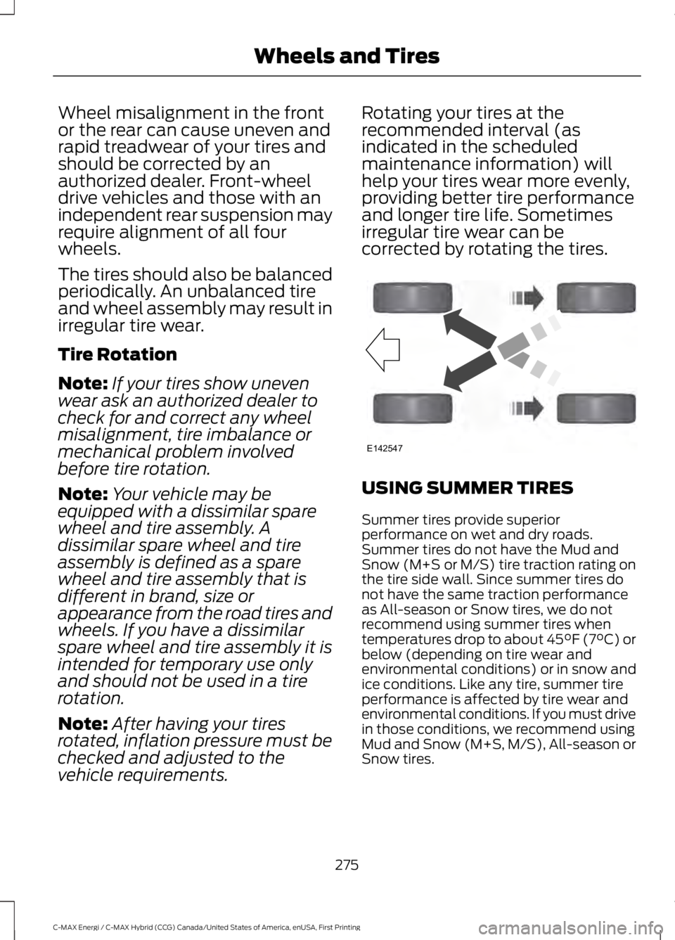 FORD C MAX ENERGI 2017 Owners Manual Wheel misalignment in the frontor the rear can cause uneven andrapid treadwear of your tires andshould be corrected by anauthorized dealer. Front-wheeldrive vehicles and those with anindependent rear FORD C MAX ENERGI 2017 Owners Manual Wheel misalignment in the frontor the rear can cause uneven andrapid treadwear of your tires andshould be corrected by anauthorized dealer. Front-wheeldrive vehicles and those with anindependent rear