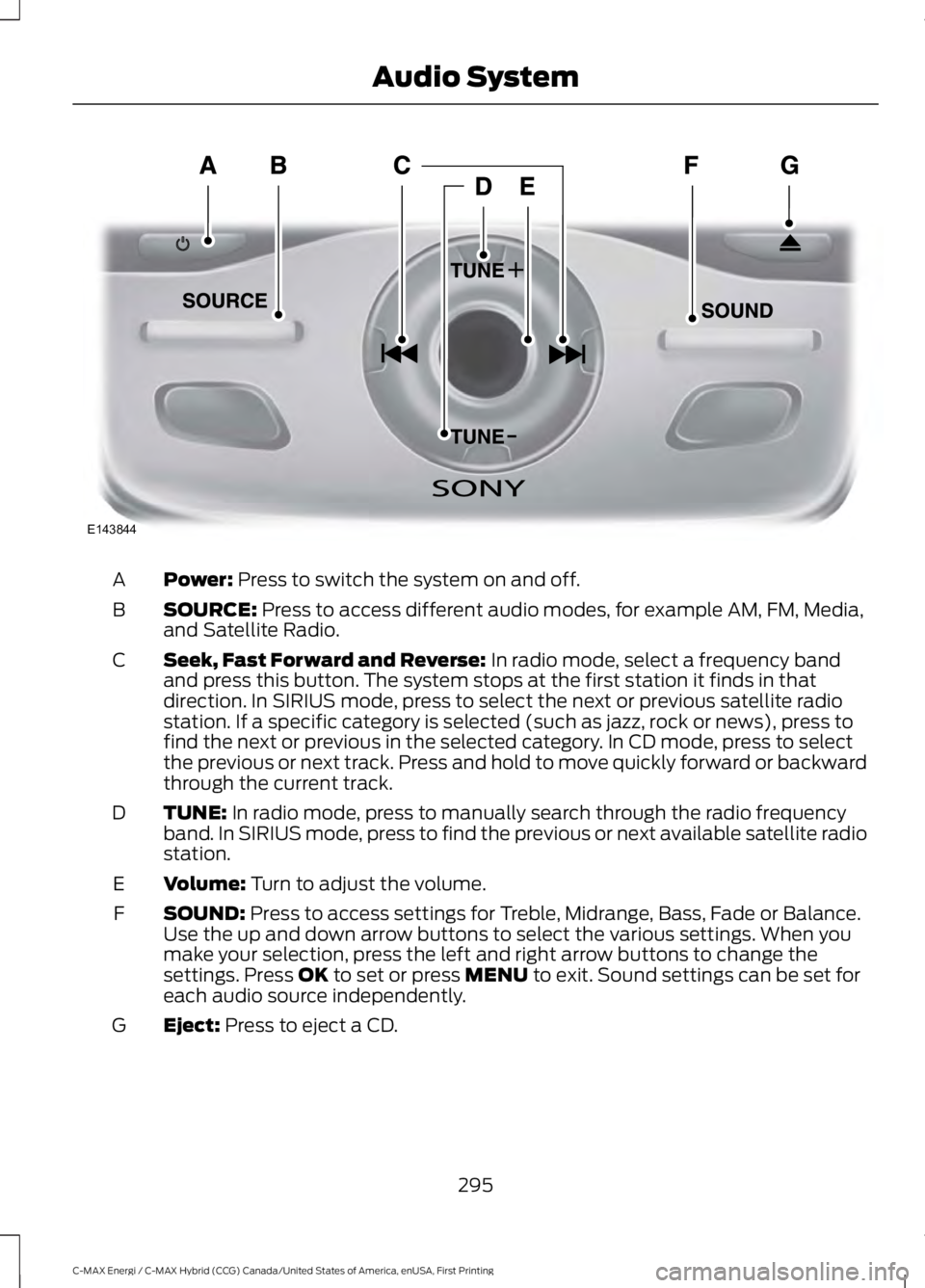 FORD C MAX ENERGI 2017 Owners Manual Power: Press to switch the system on and off.A
SOURCE: Press to access different audio modes, for example AM, FM, Media,and Satellite Radio.B
Seek, Fast Forward and Reverse: In radio mode, select a fr FORD C MAX ENERGI 2017 Owners Manual Power: Press to switch the system on and off.A
SOURCE: Press to access different audio modes, for example AM, FM, Media,and Satellite Radio.B
Seek, Fast Forward and Reverse: In radio mode, select a fr