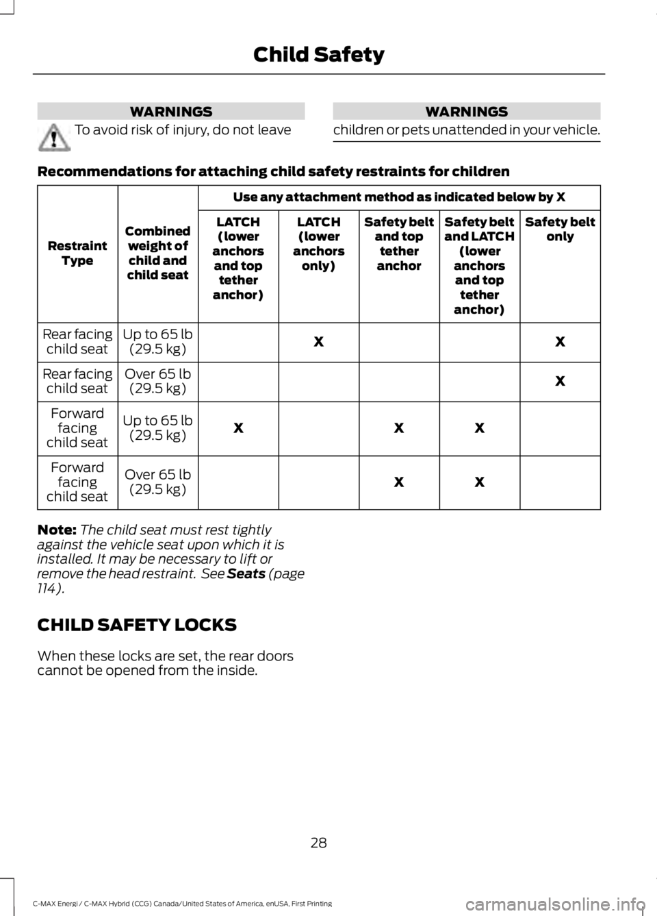FORD C MAX ENERGI 2017 Owners Manual WARNINGS
To avoid risk of injury, do not leave
WARNINGS
children or pets unattended in your vehicle.
Recommendations for attaching child safety restraints for children
Use any attachment method as ind FORD C MAX ENERGI 2017 Owners Manual WARNINGS
To avoid risk of injury, do not leave
WARNINGS
children or pets unattended in your vehicle.
Recommendations for attaching child safety restraints for children
Use any attachment method as ind