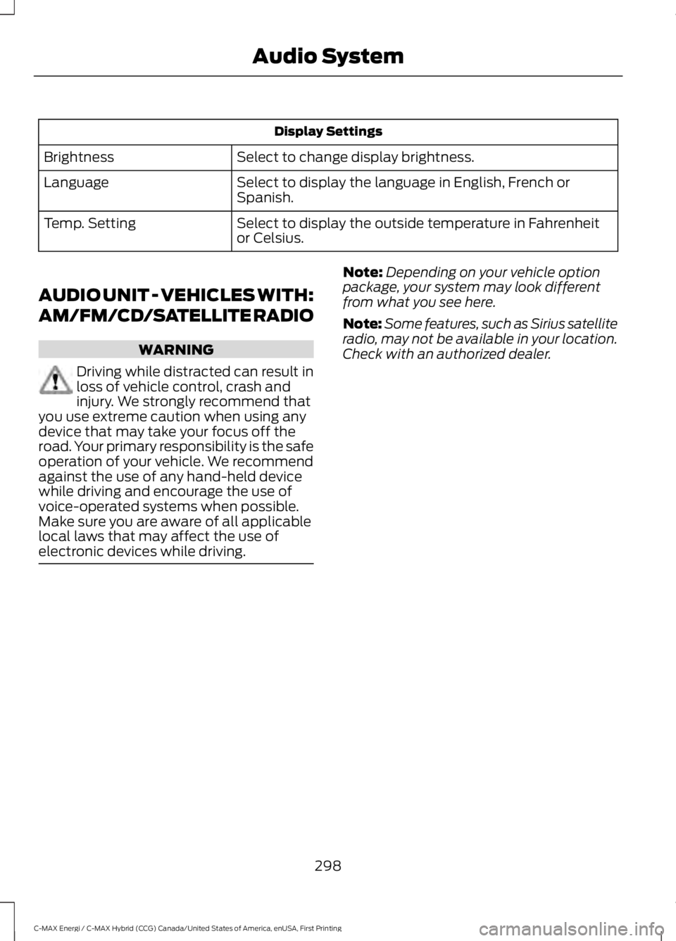 FORD C MAX ENERGI 2017 Owners Manual Display Settings
Select to change display brightness.Brightness
Select to display the language in English, French orSpanish.Language
Select to display the outside temperature in Fahrenheitor Celsius.T FORD C MAX ENERGI 2017 Owners Manual Display Settings
Select to change display brightness.Brightness
Select to display the language in English, French orSpanish.Language
Select to display the outside temperature in Fahrenheitor Celsius.T