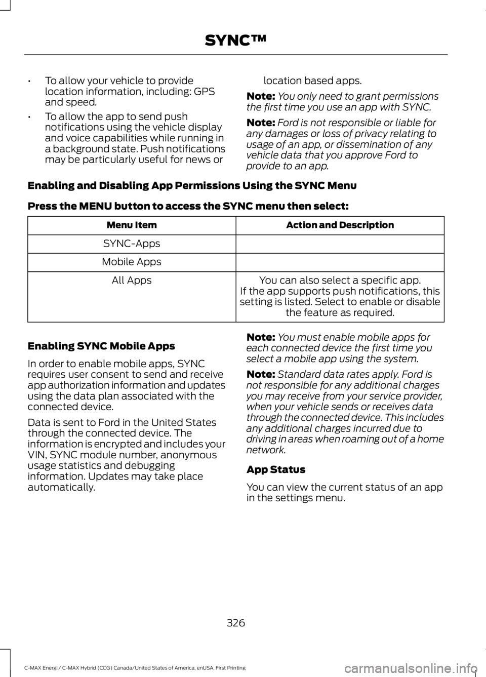 FORD C MAX ENERGI 2017 Owners Manual •To allow your vehicle to providelocation information, including: GPSand speed.
•To allow the app to send pushnotifications using the vehicle displayand voice capabilities while running ina backgr FORD C MAX ENERGI 2017 Owners Manual •To allow your vehicle to providelocation information, including: GPSand speed.
•To allow the app to send pushnotifications using the vehicle displayand voice capabilities while running ina backgr