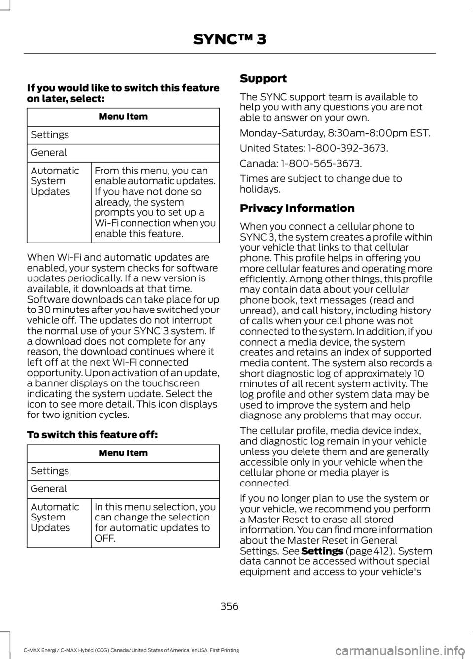 FORD C MAX ENERGI 2017  Owners Manual If you would like to switch this featureon later, select:
Menu Item
Settings
General
From this menu, you canenable automatic updates.If you have not done soalready, the systemprompts you to set up aWi