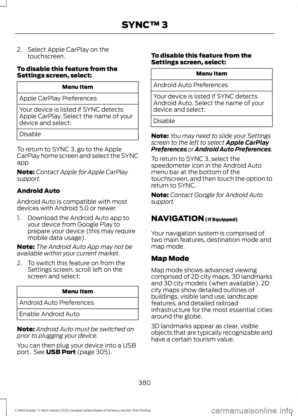 FORD C MAX ENERGI 2017 Owners Manual 2. Select Apple CarPlay on thetouchscreen.
To disable this feature from theSettings screen, select:
Menu Item
Apple CarPlay Preferences
Your device is listed if SYNC detectsApple CarPlay. Select the n FORD C MAX ENERGI 2017 Owners Manual 2. Select Apple CarPlay on thetouchscreen.
To disable this feature from theSettings screen, select:
Menu Item
Apple CarPlay Preferences
Your device is listed if SYNC detectsApple CarPlay. Select the n