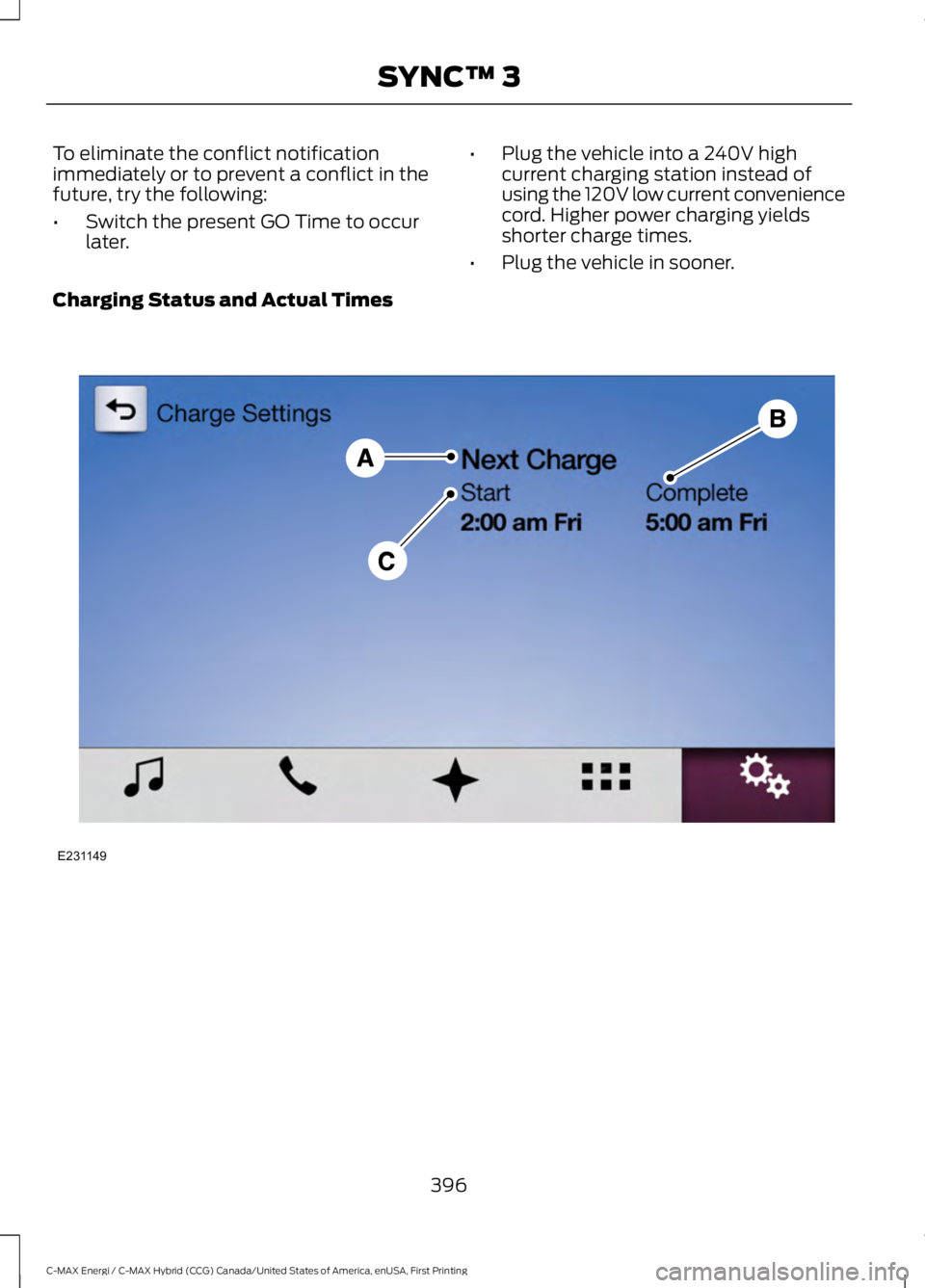 FORD C MAX ENERGI 2017 Owners Manual To eliminate the conflict notificationimmediately or to prevent a conflict in thefuture, try the following:
•Switch the present GO Time to occurlater.
•Plug the vehicle into a 240V highcurrent cha FORD C MAX ENERGI 2017 Owners Manual To eliminate the conflict notificationimmediately or to prevent a conflict in thefuture, try the following:
•Switch the present GO Time to occurlater.
•Plug the vehicle into a 240V highcurrent cha