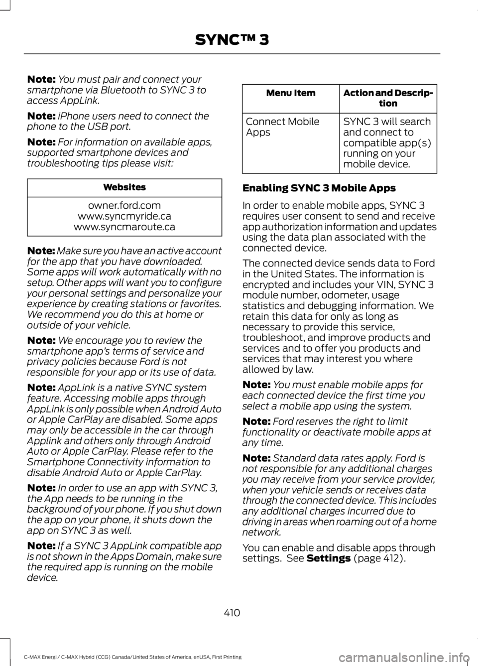 FORD C MAX ENERGI 2017 Owners Manual Note:You must pair and connect yoursmartphone via Bluetooth to SYNC 3 toaccess AppLink.
Note:iPhone users need to connect thephone to the USB port.
Note:For information on available apps,supported sma FORD C MAX ENERGI 2017 Owners Manual Note:You must pair and connect yoursmartphone via Bluetooth to SYNC 3 toaccess AppLink.
Note:iPhone users need to connect thephone to the USB port.
Note:For information on available apps,supported sma