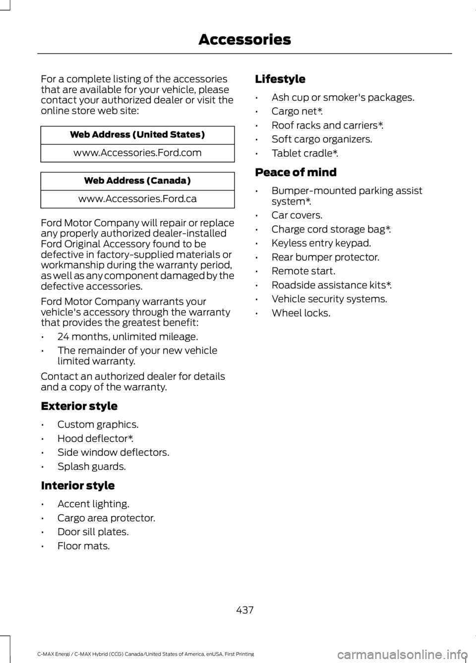 FORD C MAX ENERGI 2017 User Guide For a complete listing of the accessoriesthat are available for your vehicle, pleasecontact your authorized dealer or visit theonline store web site:
Web Address (United States)
www.Accessories.Ford.c FORD C MAX ENERGI 2017 User Guide For a complete listing of the accessoriesthat are available for your vehicle, pleasecontact your authorized dealer or visit theonline store web site:
Web Address (United States)
www.Accessories.Ford.c