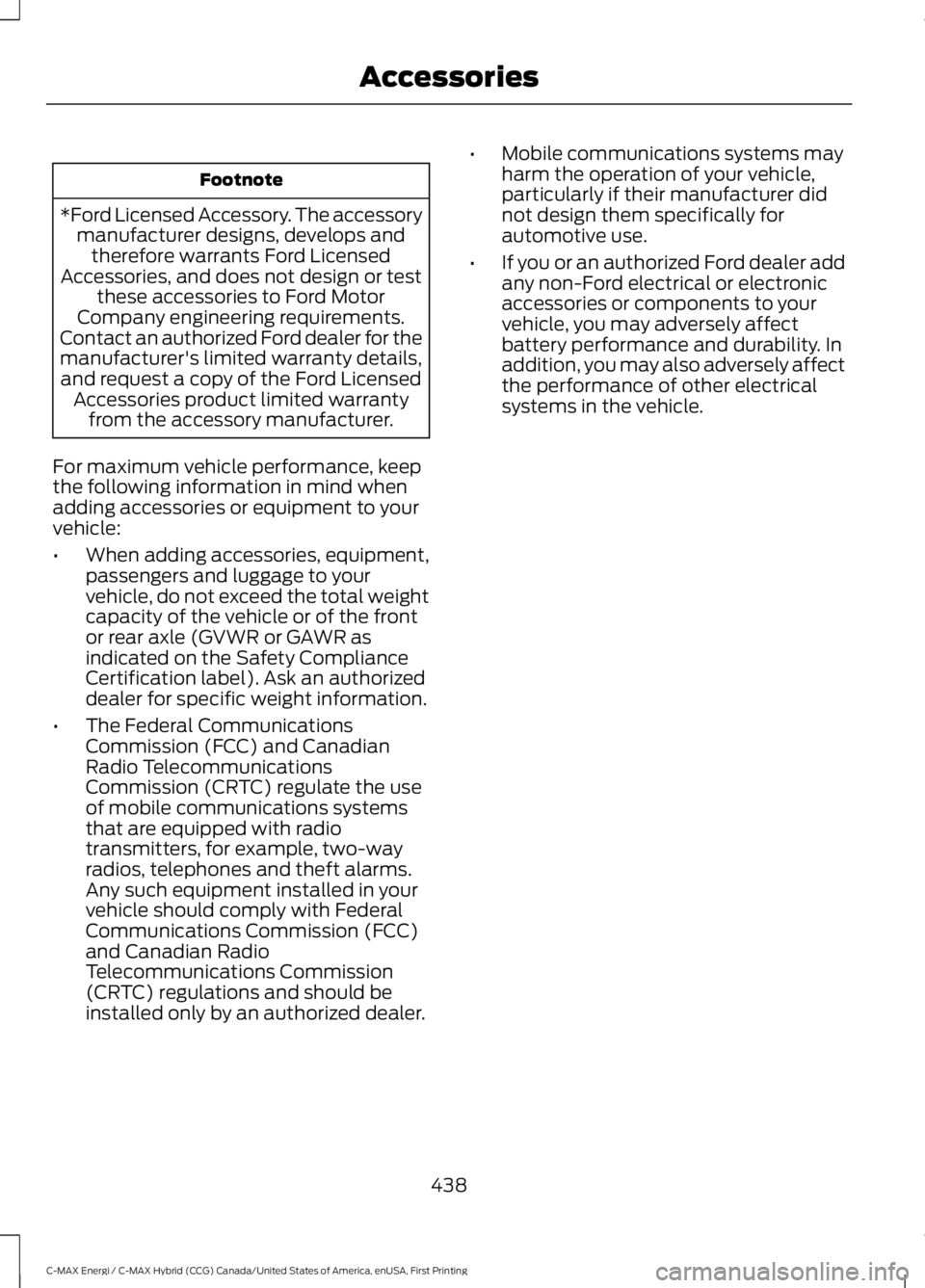 FORD C MAX ENERGI 2017 Owners Manual Footnote
*Ford Licensed Accessory. The accessorymanufacturer designs, develops andtherefore warrants Ford LicensedAccessories, and does not design or testthese accessories to Ford MotorCompany enginee FORD C MAX ENERGI 2017 Owners Manual Footnote
*Ford Licensed Accessory. The accessorymanufacturer designs, develops andtherefore warrants Ford LicensedAccessories, and does not design or testthese accessories to Ford MotorCompany enginee