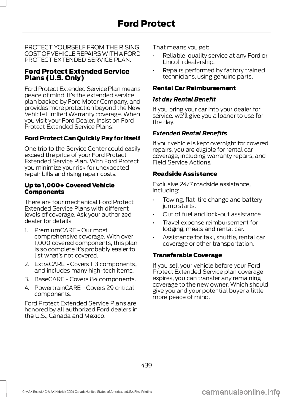 FORD C MAX ENERGI 2017 Owners Manual PROTECT YOURSELF FROM THE RISINGCOST OF VEHICLE REPAIRS WITH A FORDPROTECT EXTENDED SERVICE PLAN.
Ford Protect Extended ServicePlans (U.S. Only)
Ford Protect Extended Service Plan meanspeace of mind. FORD C MAX ENERGI 2017 Owners Manual PROTECT YOURSELF FROM THE RISINGCOST OF VEHICLE REPAIRS WITH A FORDPROTECT EXTENDED SERVICE PLAN.
Ford Protect Extended ServicePlans (U.S. Only)
Ford Protect Extended Service Plan meanspeace of mind.