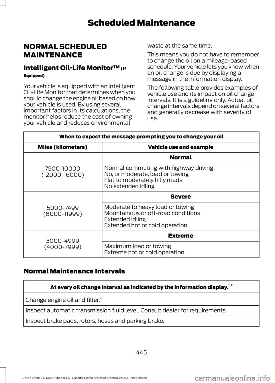 FORD C MAX ENERGI 2017 Owners Manual NORMAL SCHEDULED
MAINTENANCE
Intelligent Oil-Life Monitor™ (If
Equipped)
Your vehicle is equipped with an IntelligentOil-Life Monitor that determines when youshould change the engine oil based on ho FORD C MAX ENERGI 2017 Owners Manual NORMAL SCHEDULED
MAINTENANCE
Intelligent Oil-Life Monitor™ (If
Equipped)
Your vehicle is equipped with an IntelligentOil-Life Monitor that determines when youshould change the engine oil based on ho