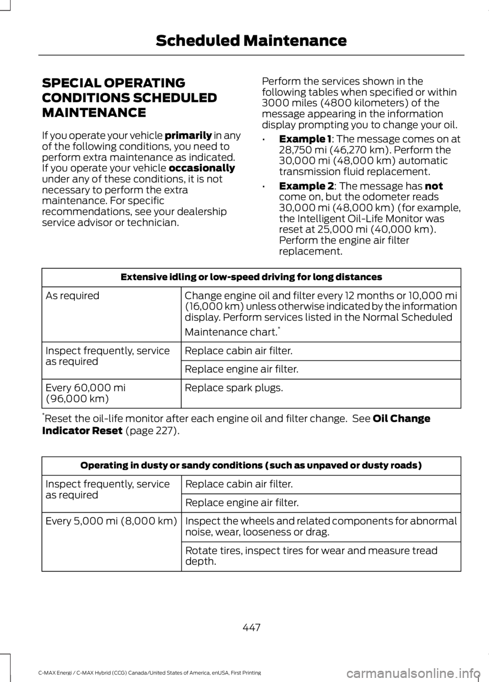 FORD C MAX ENERGI 2017 Owners Manual SPECIAL OPERATING
CONDITIONS SCHEDULED
MAINTENANCE
If you operate your vehicle primarily in anyof the following conditions, you need toperform extra maintenance as indicated.If you operate your vehicl FORD C MAX ENERGI 2017 Owners Manual SPECIAL OPERATING
CONDITIONS SCHEDULED
MAINTENANCE
If you operate your vehicle primarily in anyof the following conditions, you need toperform extra maintenance as indicated.If you operate your vehicl