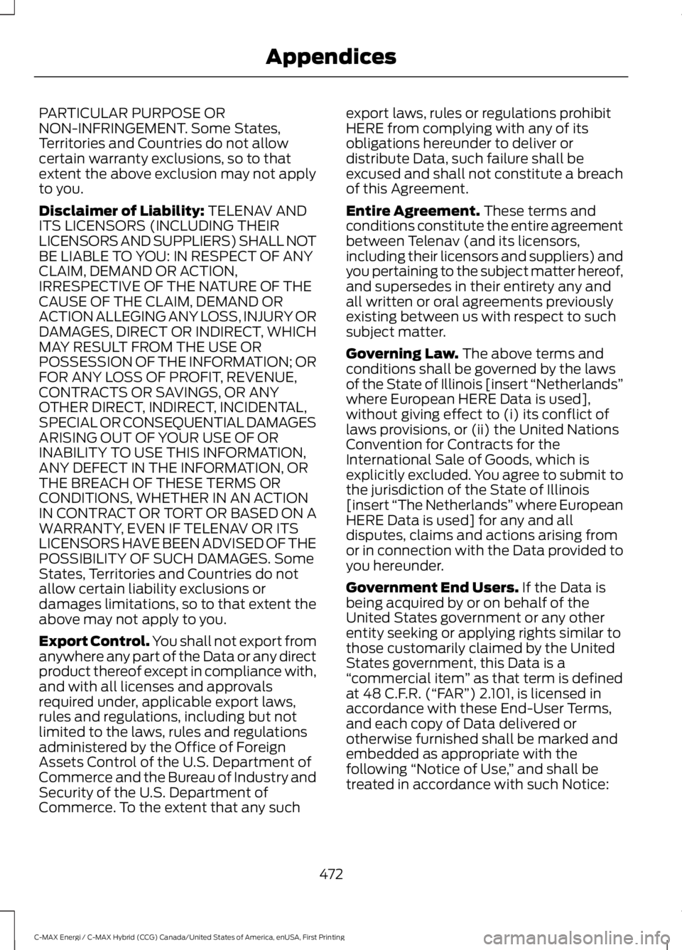 FORD C MAX ENERGI 2017 Owners Manual PARTICULAR PURPOSE ORNON-INFRINGEMENT. Some States,Territories and Countries do not allowcertain warranty exclusions, so to thatextent the above exclusion may not applyto you.
Disclaimer of Liability: FORD C MAX ENERGI 2017 Owners Manual PARTICULAR PURPOSE ORNON-INFRINGEMENT. Some States,Territories and Countries do not allowcertain warranty exclusions, so to thatextent the above exclusion may not applyto you.
Disclaimer of Liability: