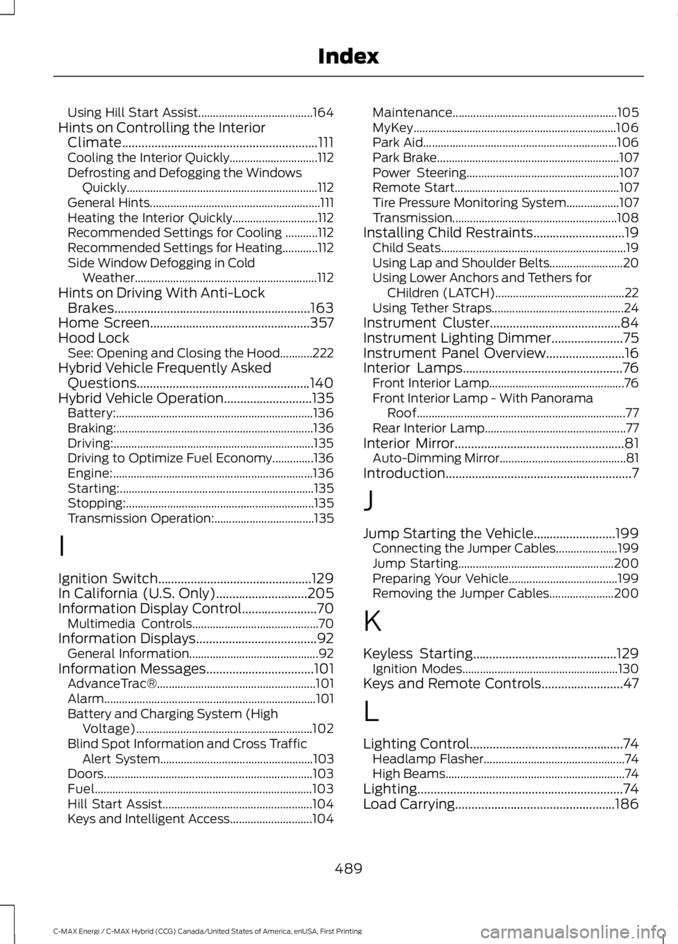 FORD C MAX ENERGI 2017 Owners Manual Using Hill Start Assist.......................................164Hints on Controlling the InteriorClimate............................................................111Cooling the Interior Quickly.... FORD C MAX ENERGI 2017 Owners Manual Using Hill Start Assist.......................................164Hints on Controlling the InteriorClimate............................................................111Cooling the Interior Quickly....