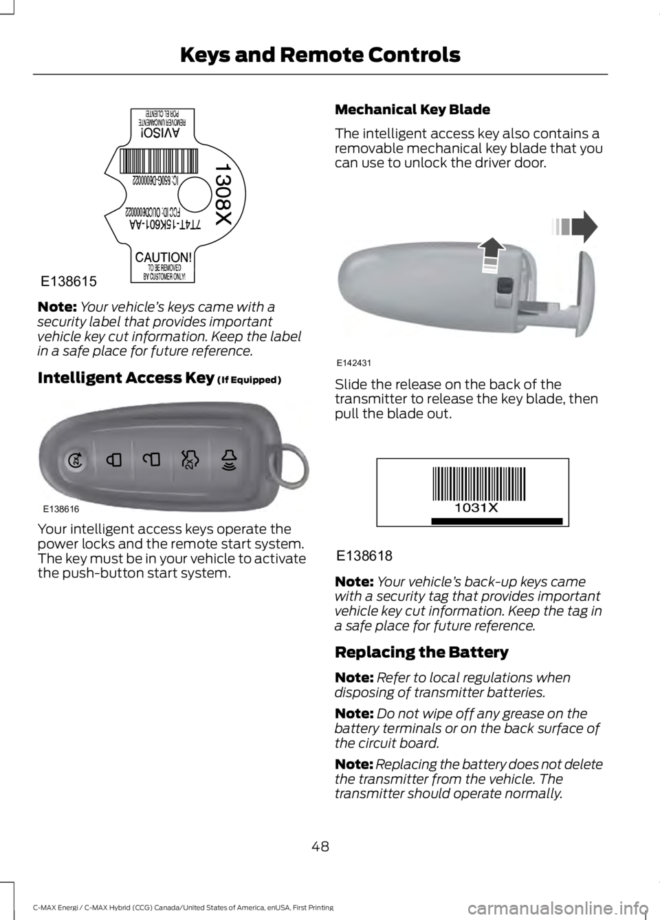 FORD C MAX ENERGI 2017 Owners Manual Note:Your vehicle’s keys came with asecurity label that provides importantvehicle key cut information. Keep the labelin a safe place for future reference.
Intelligent Access Key (If Equipped)
Your i FORD C MAX ENERGI 2017 Owners Manual Note:Your vehicle’s keys came with asecurity label that provides importantvehicle key cut information. Keep the labelin a safe place for future reference.
Intelligent Access Key (If Equipped)
Your i