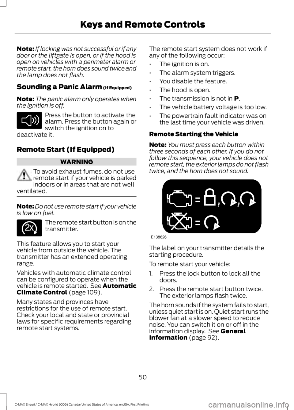 FORD C MAX ENERGI 2017 Owners Manual Note:If locking was not successful or if anydoor or the liftgate is open, or if the hood isopen on vehicles with a perimeter alarm orremote start, the horn does sound twice andthe lamp does not flash. FORD C MAX ENERGI 2017 Owners Manual Note:If locking was not successful or if anydoor or the liftgate is open, or if the hood isopen on vehicles with a perimeter alarm orremote start, the horn does sound twice andthe lamp does not flash.