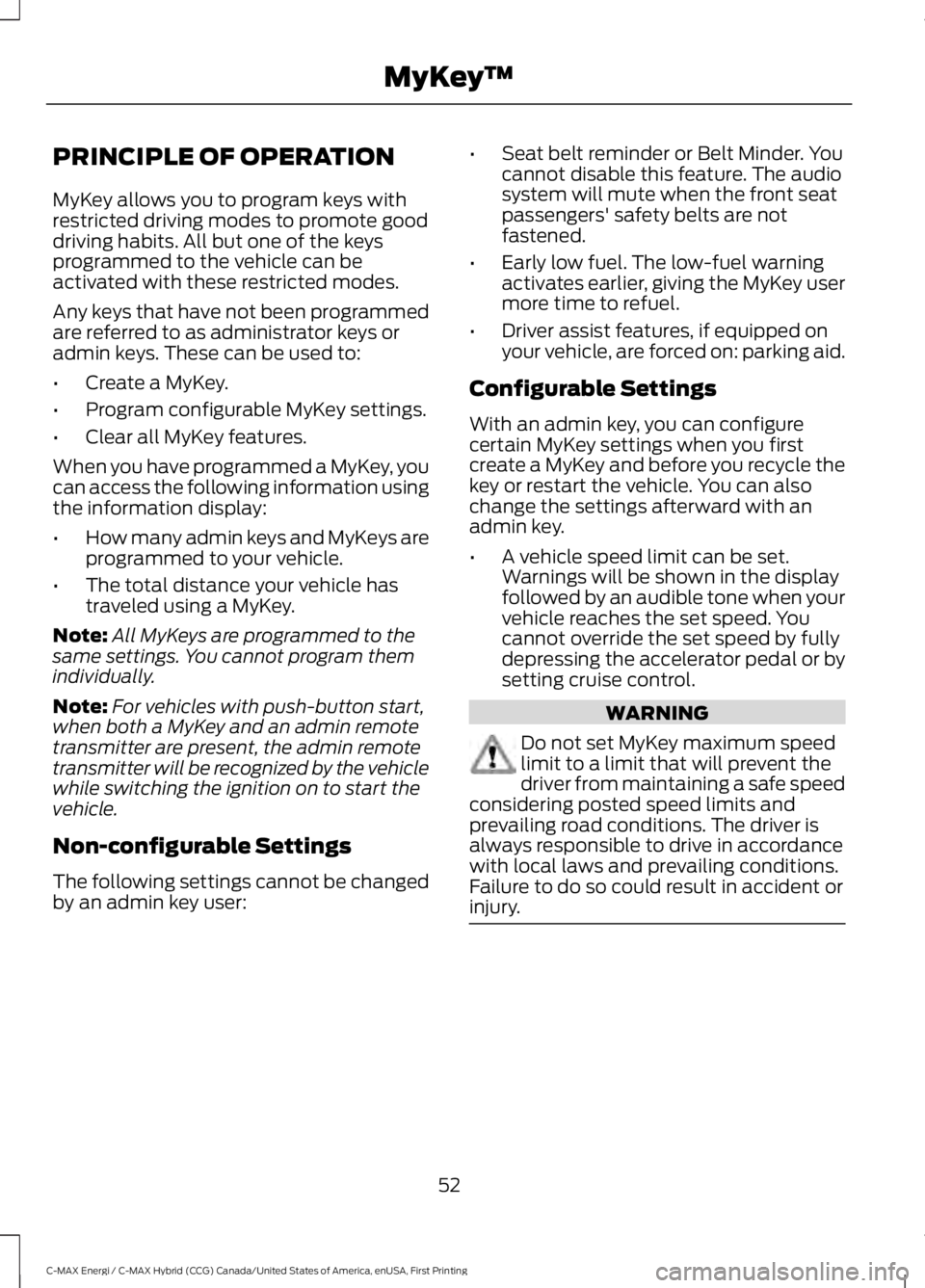 FORD C MAX ENERGI 2017 Owners Manual PRINCIPLE OF OPERATION
MyKey allows you to program keys withrestricted driving modes to promote gooddriving habits. All but one of the keysprogrammed to the vehicle can beactivated with these restrict FORD C MAX ENERGI 2017 Owners Manual PRINCIPLE OF OPERATION
MyKey allows you to program keys withrestricted driving modes to promote gooddriving habits. All but one of the keysprogrammed to the vehicle can beactivated with these restrict