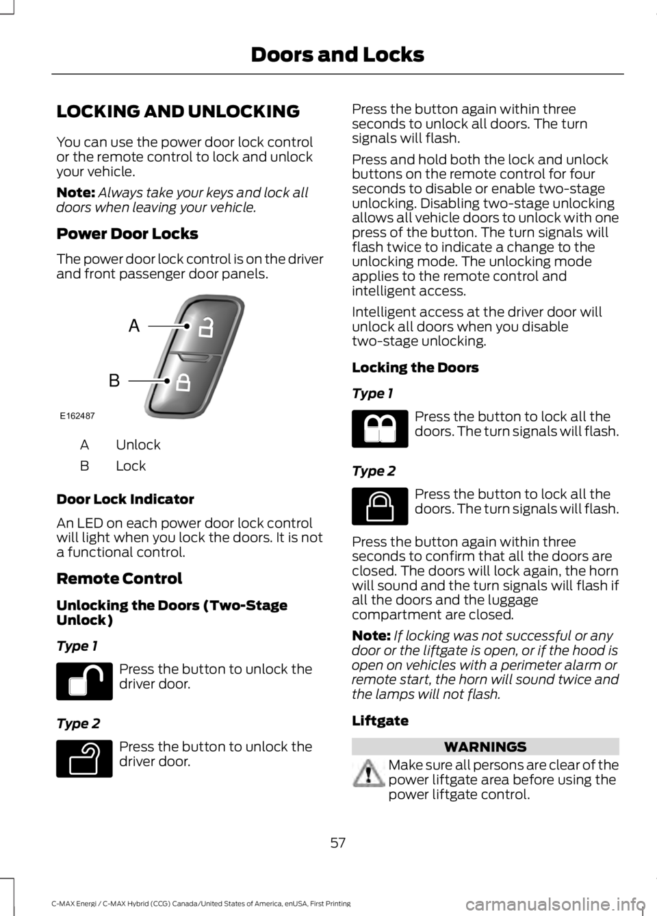 FORD C MAX ENERGI 2017 Owners Manual LOCKING AND UNLOCKING
You can use the power door lock controlor the remote control to lock and unlockyour vehicle.
Note:Always take your keys and lock alldoors when leaving your vehicle.
Power Door Lo FORD C MAX ENERGI 2017 Owners Manual LOCKING AND UNLOCKING
You can use the power door lock controlor the remote control to lock and unlockyour vehicle.
Note:Always take your keys and lock alldoors when leaving your vehicle.
Power Door Lo