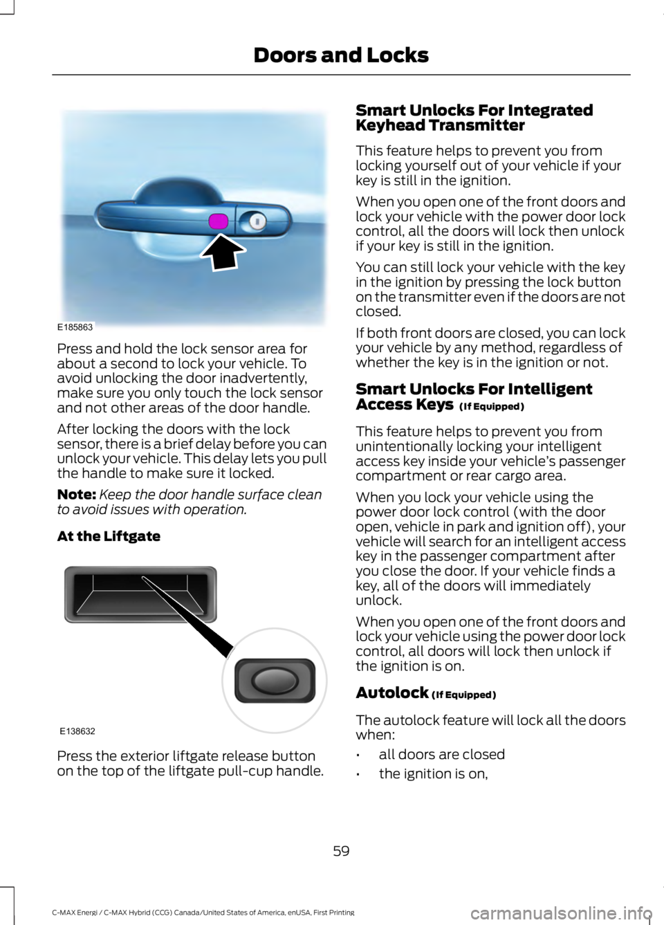 FORD C MAX ENERGI 2017 User Guide Press and hold the lock sensor area forabout a second to lock your vehicle. Toavoid unlocking the door inadvertently,make sure you only touch the lock sensorand not other areas of the door handle.
Aft FORD C MAX ENERGI 2017 User Guide Press and hold the lock sensor area forabout a second to lock your vehicle. Toavoid unlocking the door inadvertently,make sure you only touch the lock sensorand not other areas of the door handle.
Aft