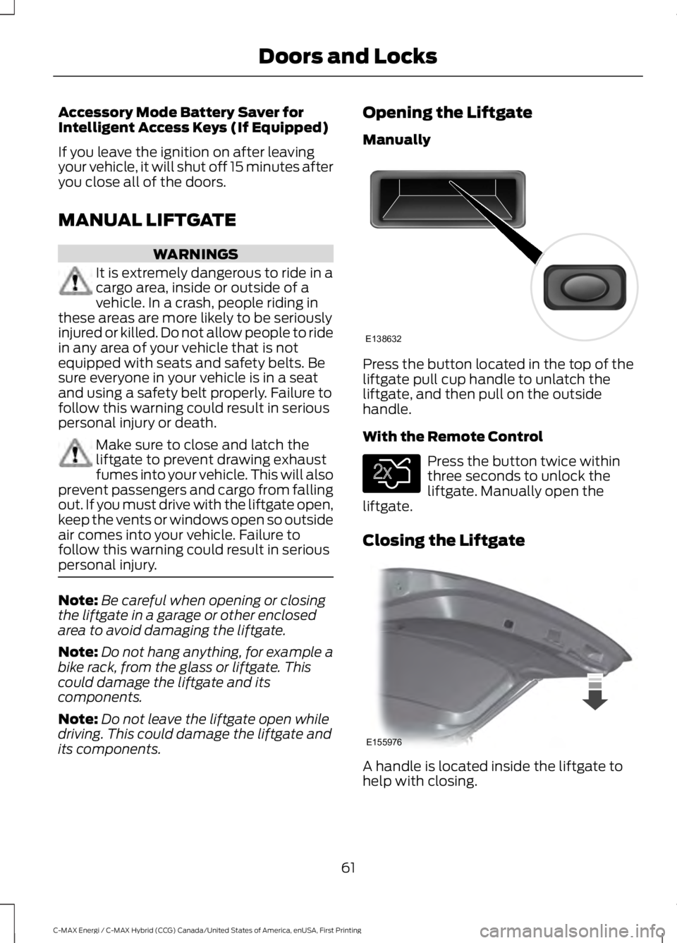 FORD C MAX ENERGI 2017 Owners Manual Accessory Mode Battery Saver forIntelligent Access Keys (If Equipped)
If you leave the ignition on after leavingyour vehicle, it will shut off 15 minutes afteryou close all of the doors.
MANUAL LIFTGA FORD C MAX ENERGI 2017 Owners Manual Accessory Mode Battery Saver forIntelligent Access Keys (If Equipped)
If you leave the ignition on after leavingyour vehicle, it will shut off 15 minutes afteryou close all of the doors.
MANUAL LIFTGA