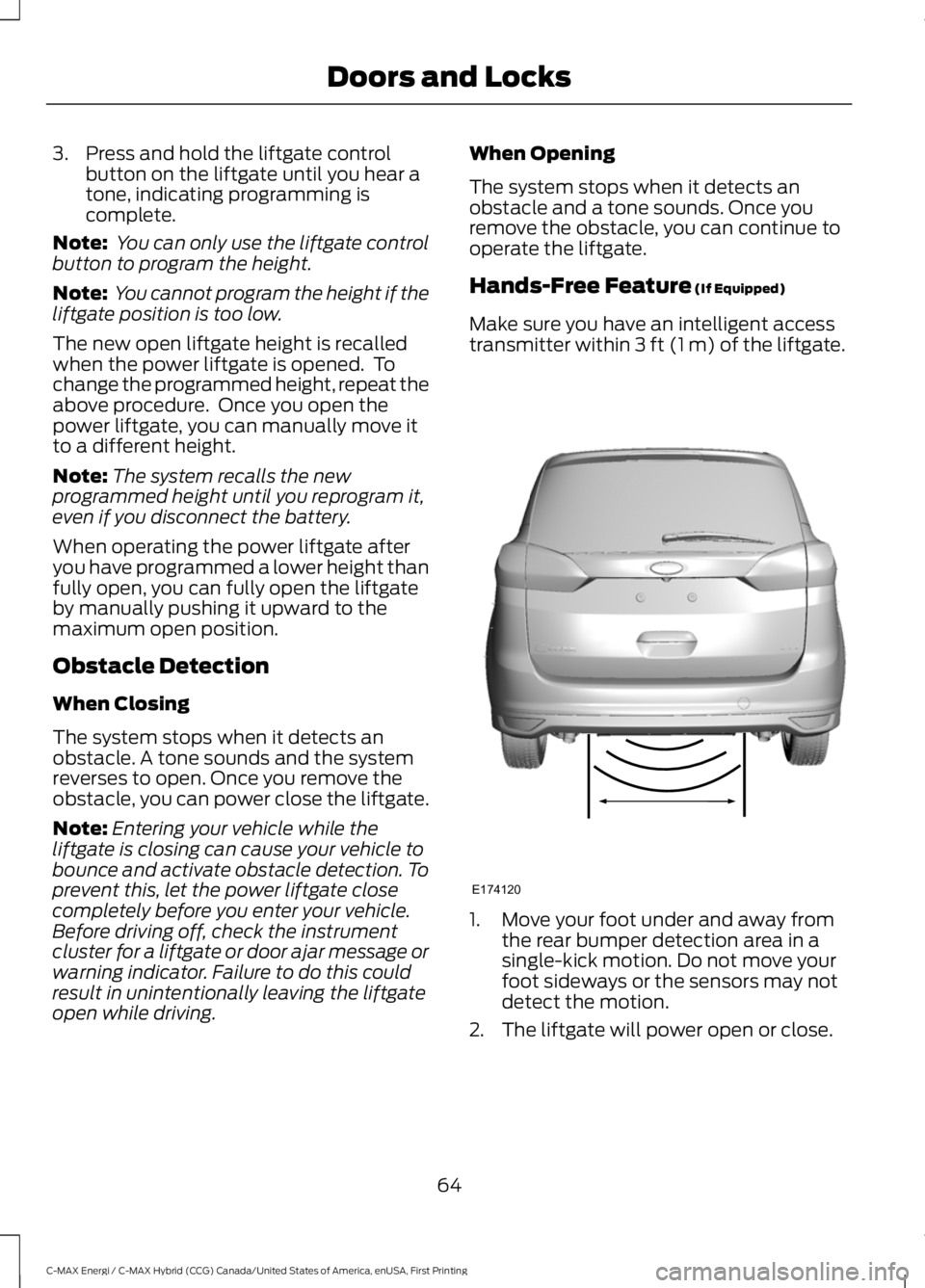 FORD C MAX ENERGI 2017 User Guide 3. Press and hold the liftgate controlbutton on the liftgate until you hear atone, indicating programming iscomplete.
Note: You can only use the liftgate controlbutton to program the height.
Note: You FORD C MAX ENERGI 2017 User Guide 3. Press and hold the liftgate controlbutton on the liftgate until you hear atone, indicating programming iscomplete.
Note: You can only use the liftgate controlbutton to program the height.
Note: You