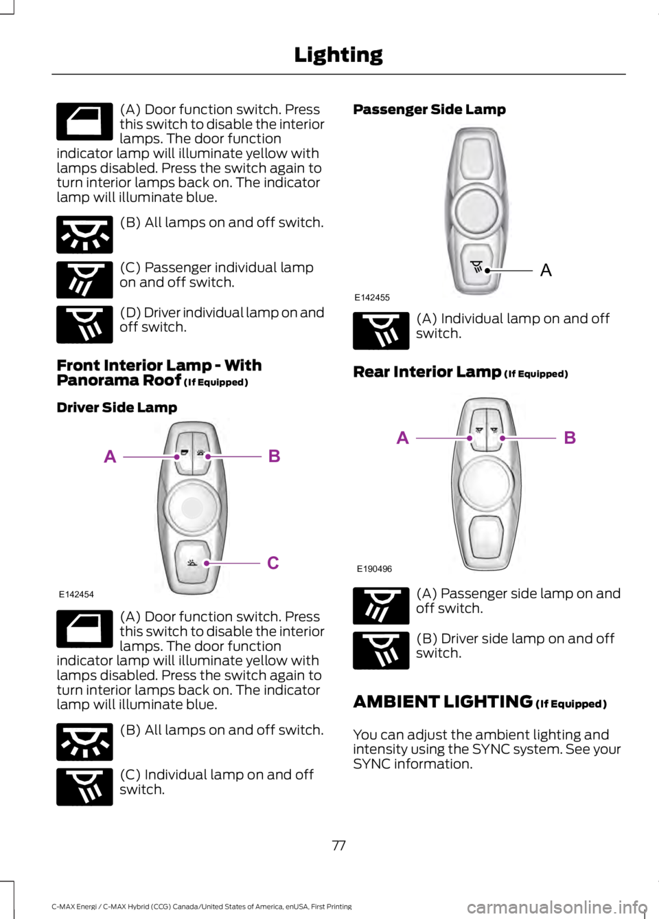 FORD C MAX ENERGI 2017 Manual PDF (A) Door function switch. Pressthis switch to disable the interiorlamps. The door functionindicator lamp will illuminate yellow withlamps disabled. Press the switch again toturn interior lamps back on FORD C MAX ENERGI 2017 Manual PDF (A) Door function switch. Pressthis switch to disable the interiorlamps. The door functionindicator lamp will illuminate yellow withlamps disabled. Press the switch again toturn interior lamps back on