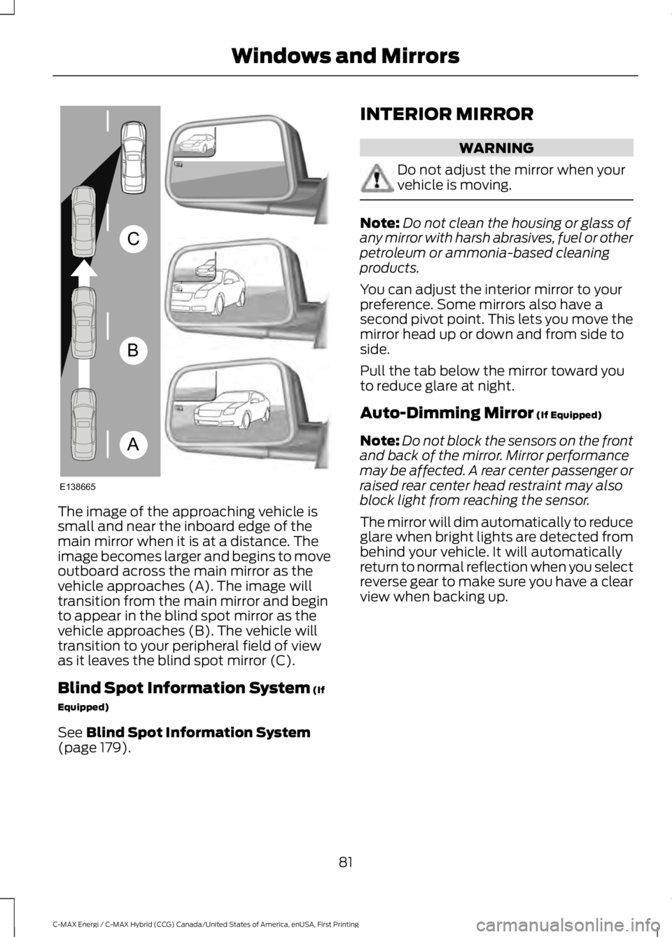 FORD C MAX ENERGI 2017 User Guide The image of the approaching vehicle issmall and near the inboard edge of themain mirror when it is at a distance. Theimage becomes larger and begins to moveoutboard across the main mirror as thevehic FORD C MAX ENERGI 2017 User Guide The image of the approaching vehicle issmall and near the inboard edge of themain mirror when it is at a distance. Theimage becomes larger and begins to moveoutboard across the main mirror as thevehic