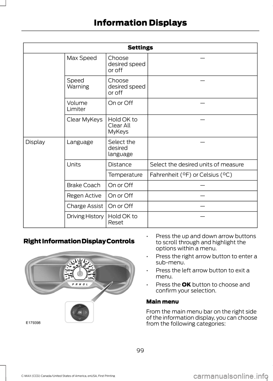 FORD C MAX ENERGI 2016  Owners Manual Settings
—Choosedesired speedor off
Max Speed
—Choosedesired speedor off
SpeedWarning
—On or OffVolumeLimiter
—Hold OK toClear AllMyKeys
Clear MyKeys
—Select thedesiredlanguage
LanguageDispl