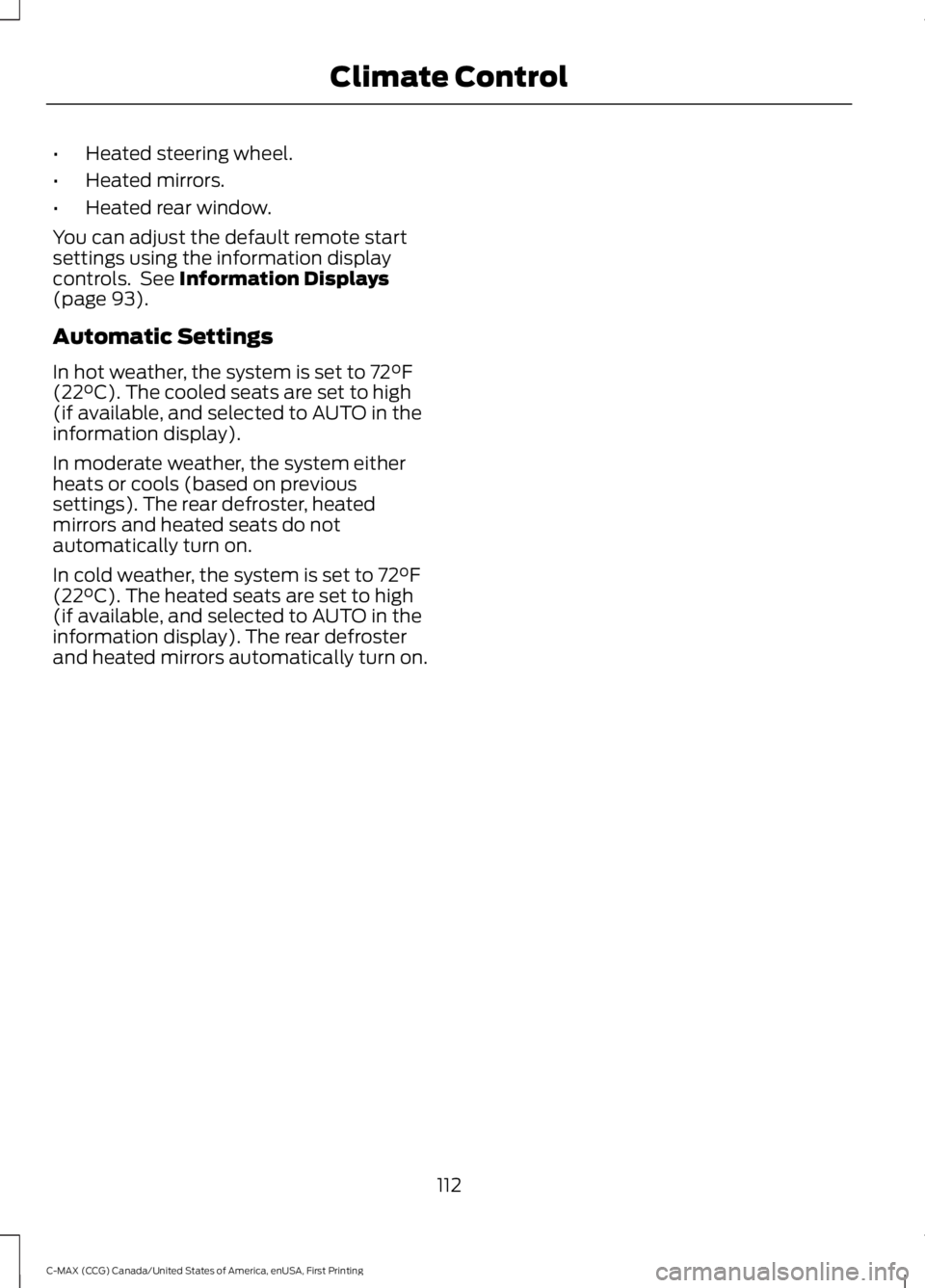 FORD C MAX ENERGI 2016 Owners Manual •Heated steering wheel.
•Heated mirrors.
•Heated rear window.
You can adjust the default remote startsettings using the information displaycontrols. See Information Displays(page 93).
Automatic FORD C MAX ENERGI 2016 Owners Manual •Heated steering wheel.
•Heated mirrors.
•Heated rear window.
You can adjust the default remote startsettings using the information displaycontrols. See Information Displays(page 93).
Automatic