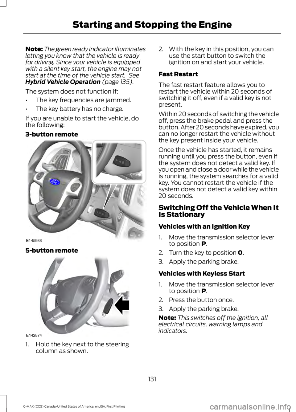 FORD C MAX ENERGI 2016 Owners Manual Note:The green ready indicator illuminatesletting you know that the vehicle is readyfor driving. Since your vehicle is equippedwith a silent key start, the engine may notstart at the time of the vehic FORD C MAX ENERGI 2016 Owners Manual Note:The green ready indicator illuminatesletting you know that the vehicle is readyfor driving. Since your vehicle is equippedwith a silent key start, the engine may notstart at the time of the vehic