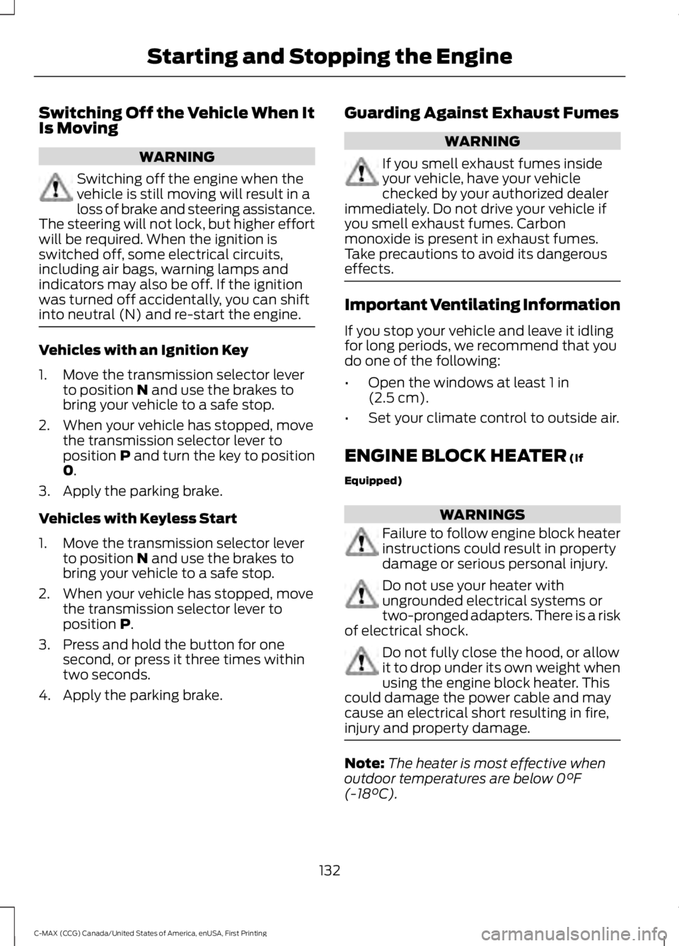 FORD C MAX ENERGI 2016 Owners Manual Switching Off the Vehicle When ItIs Moving
WARNING
Switching off the engine when thevehicle is still moving will result in aloss of brake and steering assistance.The steering will not lock, but higher FORD C MAX ENERGI 2016 Owners Manual Switching Off the Vehicle When ItIs Moving
WARNING
Switching off the engine when thevehicle is still moving will result in aloss of brake and steering assistance.The steering will not lock, but higher