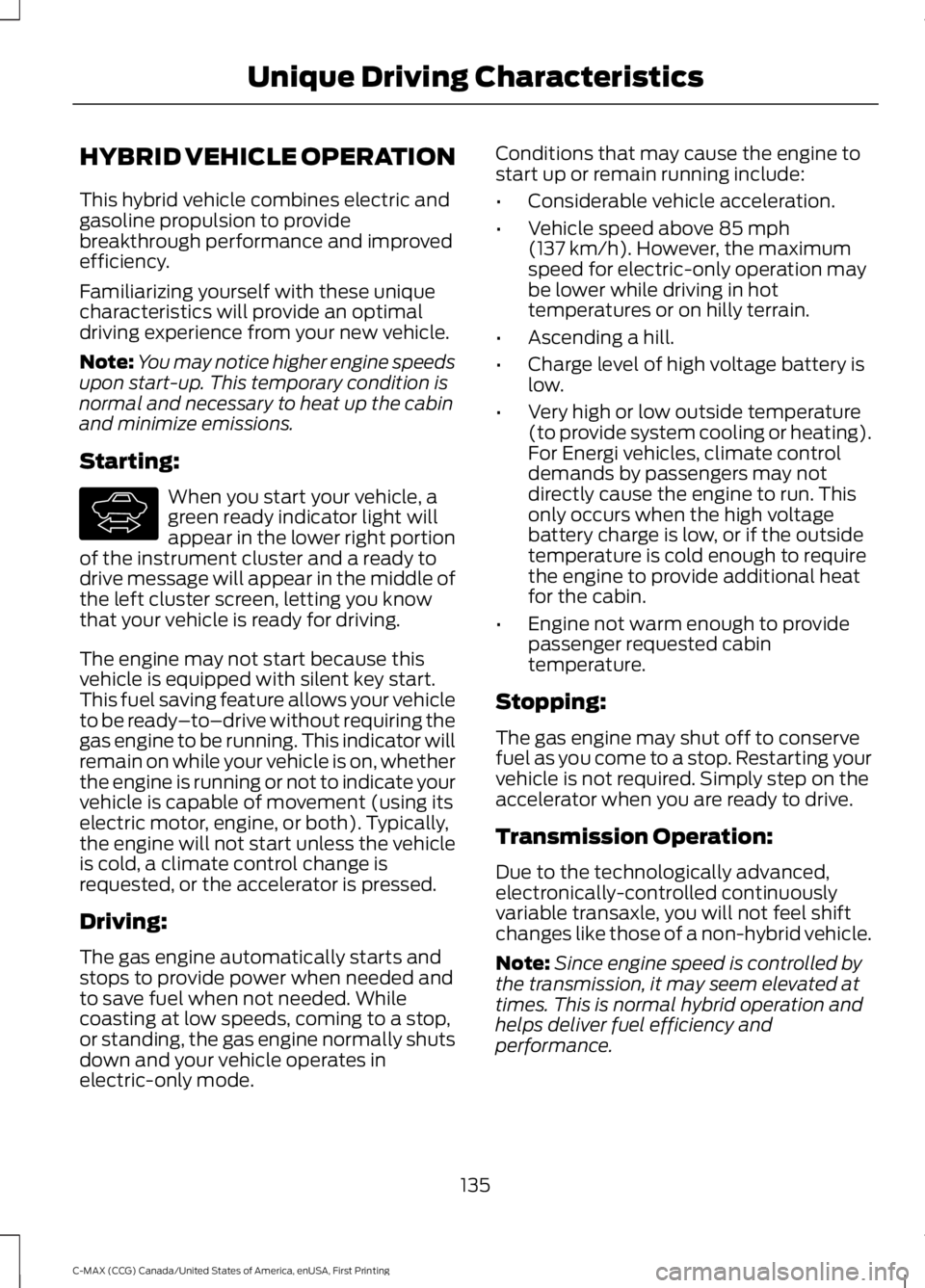 FORD C MAX ENERGI 2016 Owners Manual HYBRID VEHICLE OPERATION
This hybrid vehicle combines electric andgasoline propulsion to providebreakthrough performance and improvedefficiency.
Familiarizing yourself with these uniquecharacteristics FORD C MAX ENERGI 2016 Owners Manual HYBRID VEHICLE OPERATION
This hybrid vehicle combines electric andgasoline propulsion to providebreakthrough performance and improvedefficiency.
Familiarizing yourself with these uniquecharacteristics