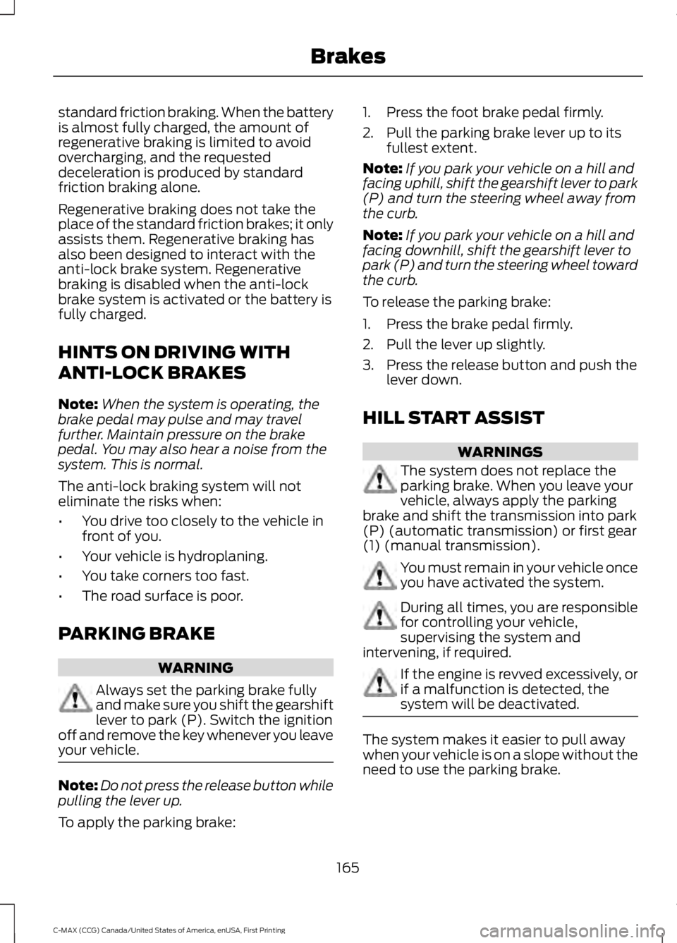 FORD C MAX ENERGI 2016 Owners Manual standard friction braking. When the batteryis almost fully charged, the amount ofregenerative braking is limited to avoidovercharging, and the requesteddeceleration is produced by standardfriction bra FORD C MAX ENERGI 2016 Owners Manual standard friction braking. When the batteryis almost fully charged, the amount ofregenerative braking is limited to avoidovercharging, and the requesteddeceleration is produced by standardfriction bra