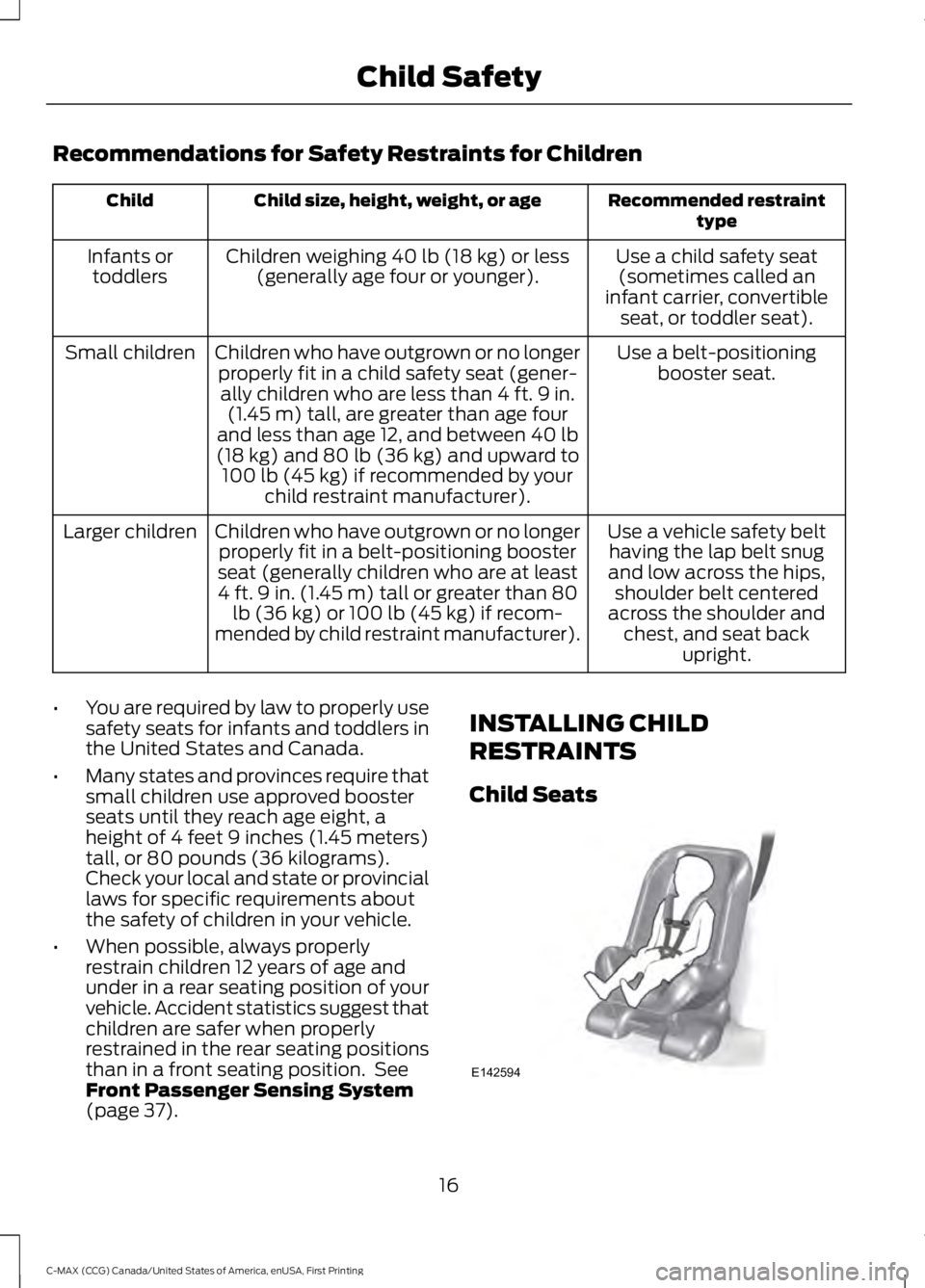 FORD C MAX ENERGI 2016 User Guide Recommendations for Safety Restraints for Children
Recommended restrainttypeChild size, height, weight, or ageChild
Use a child safety seat(sometimes called aninfant carrier, convertibleseat, or toddl FORD C MAX ENERGI 2016 User Guide Recommendations for Safety Restraints for Children
Recommended restrainttypeChild size, height, weight, or ageChild
Use a child safety seat(sometimes called aninfant carrier, convertibleseat, or toddl