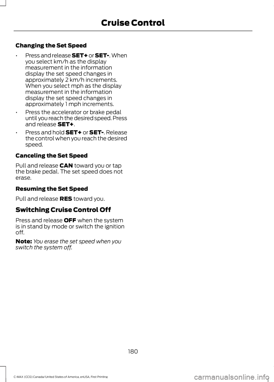 FORD C MAX ENERGI 2016 Owners Manual Changing the Set Speed
•Press and release SET+ or SET-. Whenyou select km/h as the displaymeasurement in the informationdisplay the set speed changes inapproximately 2 km/h increments.When you selec FORD C MAX ENERGI 2016 Owners Manual Changing the Set Speed
•Press and release SET+ or SET-. Whenyou select km/h as the displaymeasurement in the informationdisplay the set speed changes inapproximately 2 km/h increments.When you selec