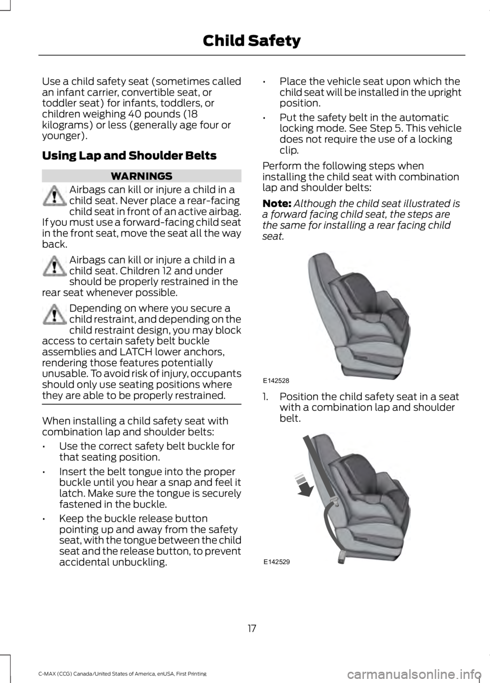 FORD C MAX ENERGI 2016  Owners Manual Use a child safety seat (sometimes calledan infant carrier, convertible seat, ortoddler seat) for infants, toddlers, orchildren weighing 40 pounds (18kilograms) or less (generally age four oryounger).
