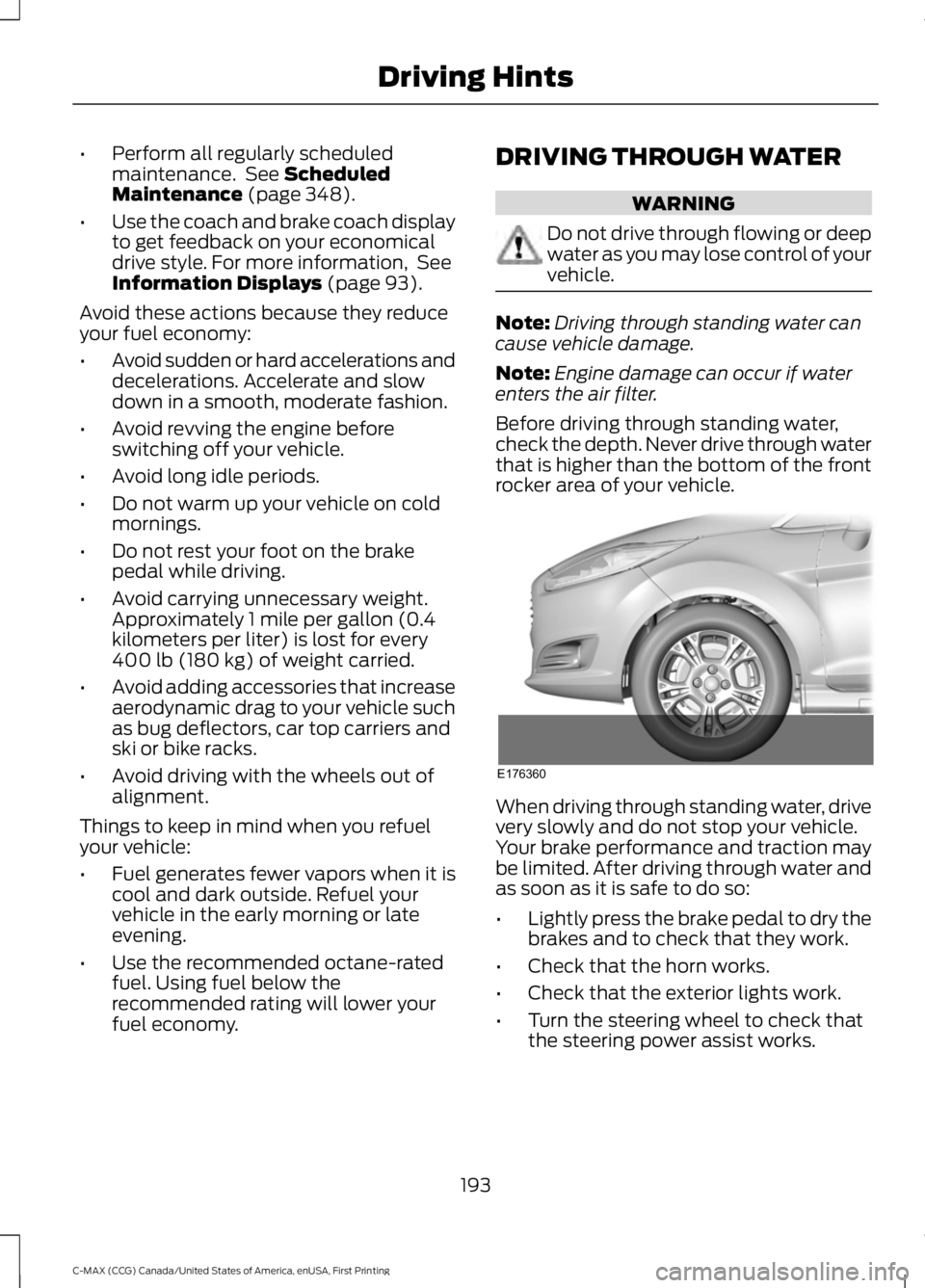 FORD C MAX ENERGI 2016  Owners Manual •Perform all regularly scheduledmaintenance.  See ScheduledMaintenance (page 348).
•Use the coach and brake coach displayto get feedback on your economicaldrive style. For more information,  SeeIn