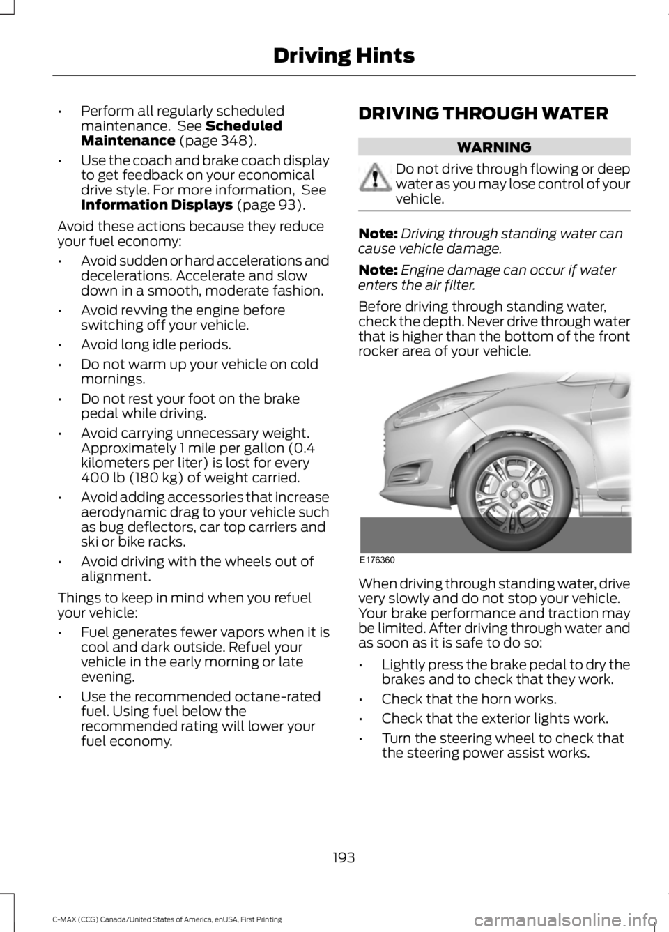 FORD C MAX ENERGI 2016 Owners Manual •Perform all regularly scheduledmaintenance. See ScheduledMaintenance (page 348).
•Use the coach and brake coach displayto get feedback on your economicaldrive style. For more information, SeeIn FORD C MAX ENERGI 2016 Owners Manual •Perform all regularly scheduledmaintenance. See ScheduledMaintenance (page 348).
•Use the coach and brake coach displayto get feedback on your economicaldrive style. For more information, SeeIn