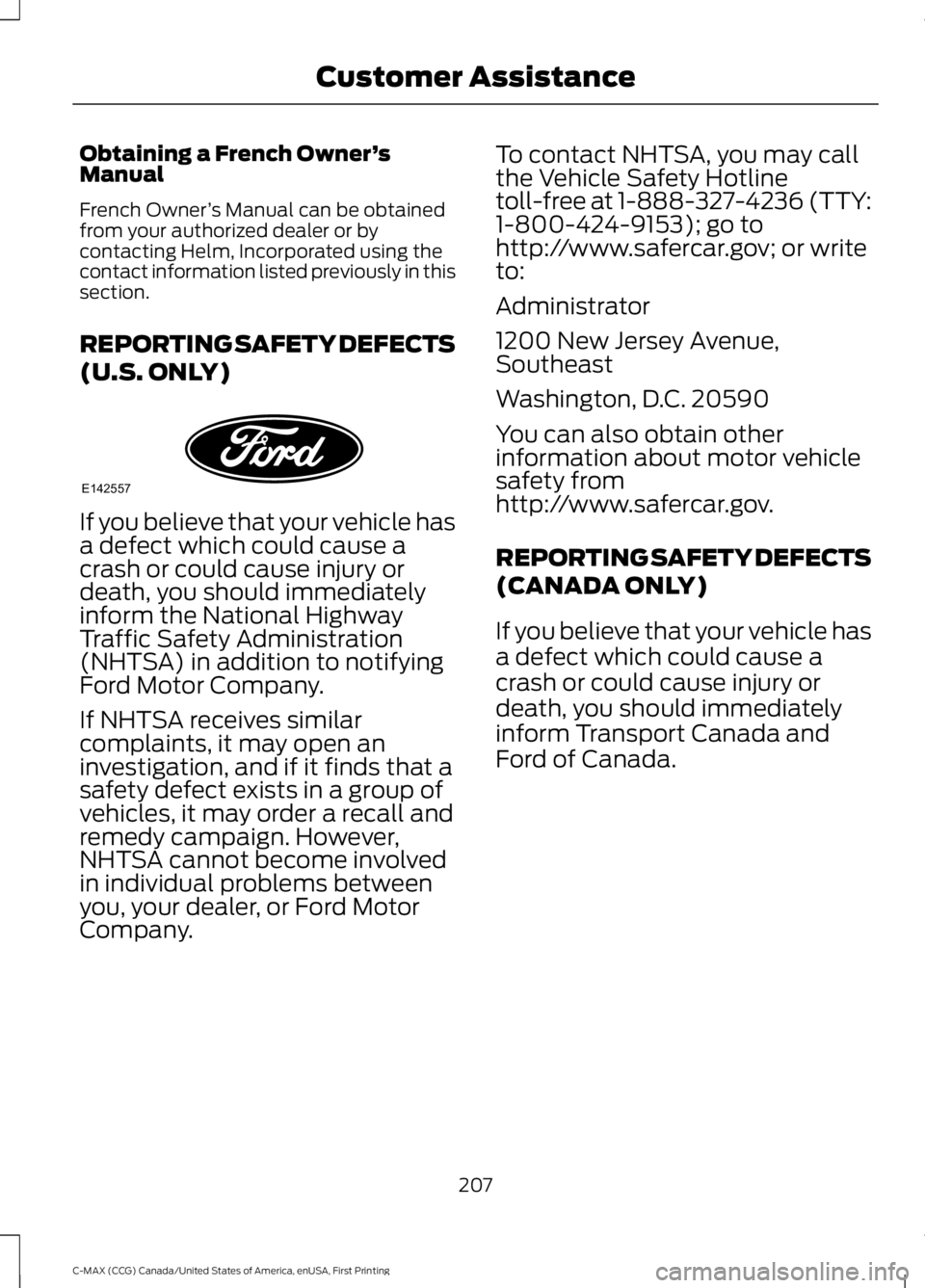 FORD C MAX ENERGI 2016 Owners Manual Obtaining a French Owner’sManual
French Owner’s Manual can be obtainedfrom your authorized dealer or bycontacting Helm, Incorporated using thecontact information listed previously in thissection.
FORD C MAX ENERGI 2016 Owners Manual Obtaining a French Owner’sManual
French Owner’s Manual can be obtainedfrom your authorized dealer or bycontacting Helm, Incorporated using thecontact information listed previously in thissection.