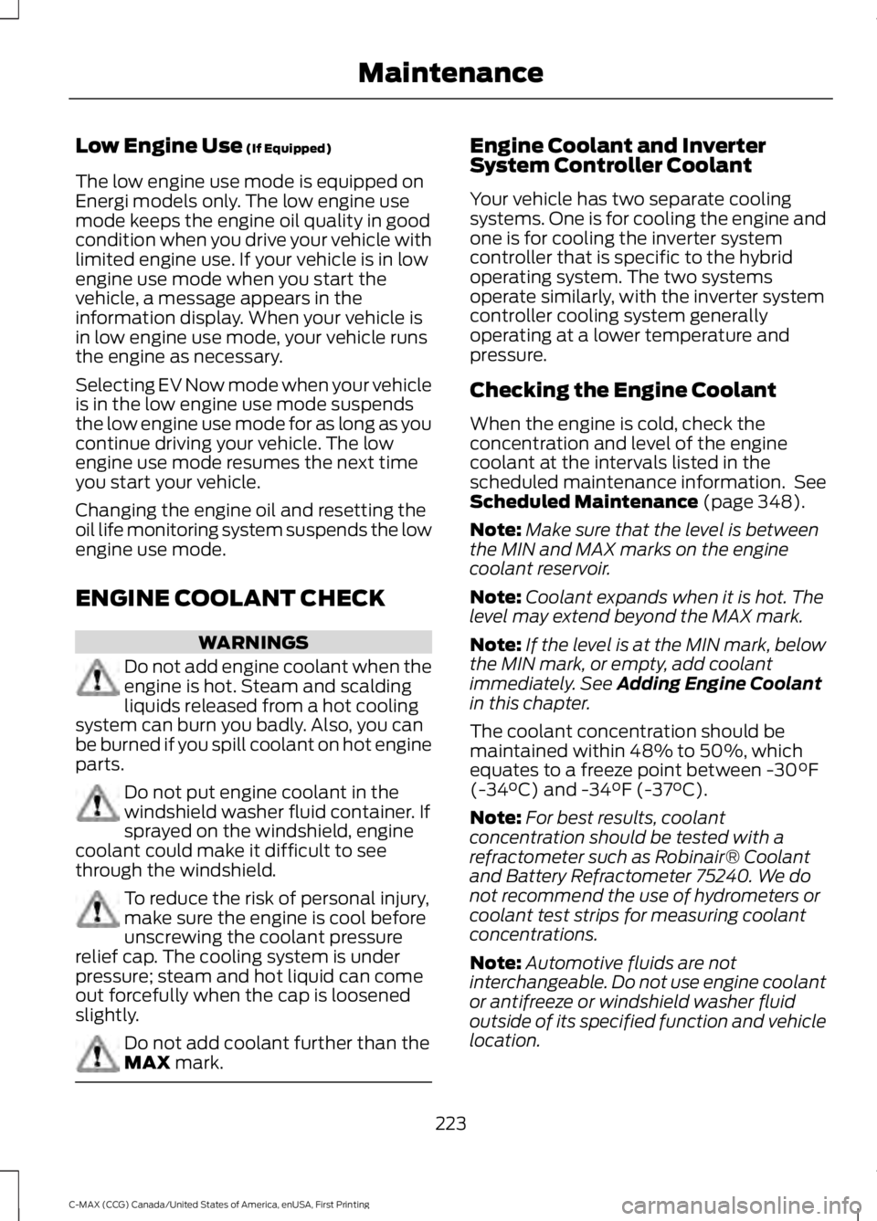 FORD C MAX ENERGI 2016 Owners Manual Low Engine Use (If Equipped)
The low engine use mode is equipped onEnergi models only. The low engine usemode keeps the engine oil quality in goodcondition when you drive your vehicle withlimited engi FORD C MAX ENERGI 2016 Owners Manual Low Engine Use (If Equipped)
The low engine use mode is equipped onEnergi models only. The low engine usemode keeps the engine oil quality in goodcondition when you drive your vehicle withlimited engi