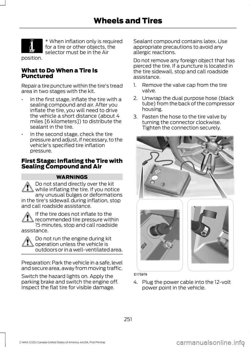 FORD C MAX ENERGI 2016 Owners Manual * When inflation only is requiredfor a tire or other objects, theselector must be in the Airposition.
What to Do When a Tire IsPunctured
Repair a tire puncture within the tire's treadarea in two s FORD C MAX ENERGI 2016 Owners Manual * When inflation only is requiredfor a tire or other objects, theselector must be in the Airposition.
What to Do When a Tire IsPunctured
Repair a tire puncture within the tire's treadarea in two s