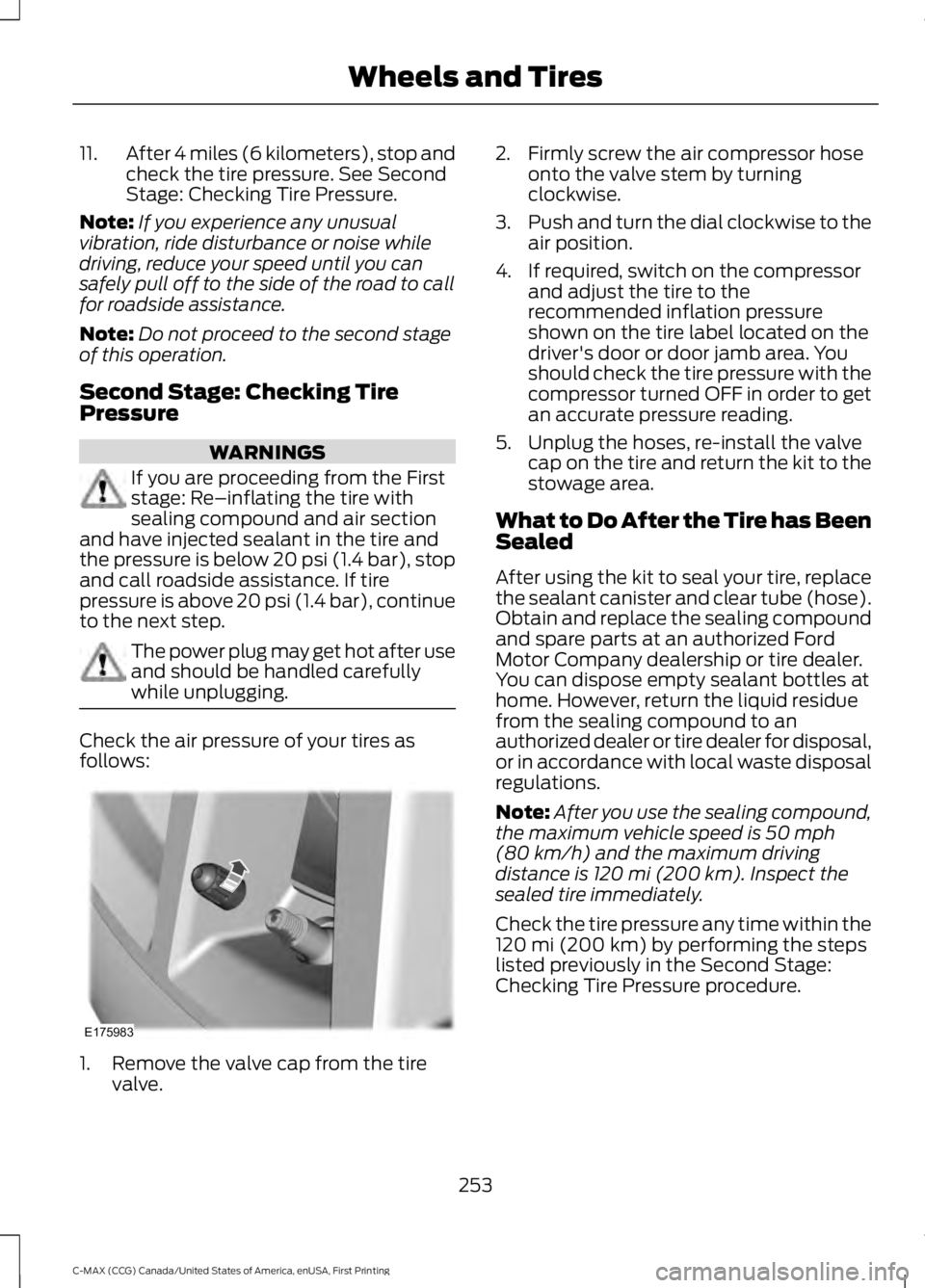 FORD C MAX ENERGI 2016 Owners Manual 11.After 4 miles (6 kilometers), stop andcheck the tire pressure. See SecondStage: Checking Tire Pressure.
Note:If you experience any unusualvibration, ride disturbance or noise whiledriving, reduce y FORD C MAX ENERGI 2016 Owners Manual 11.After 4 miles (6 kilometers), stop andcheck the tire pressure. See SecondStage: Checking Tire Pressure.
Note:If you experience any unusualvibration, ride disturbance or noise whiledriving, reduce y