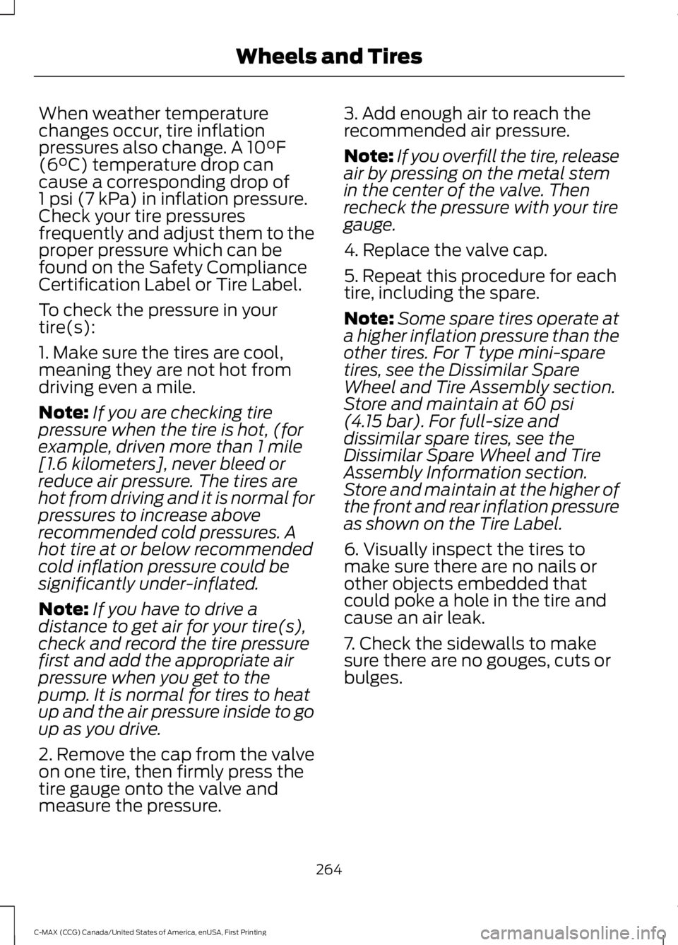 FORD C MAX ENERGI 2016 Owners Manual When weather temperaturechanges occur, tire inflationpressures also change. A 10°F(6°C) temperature drop cancause a corresponding drop of1 psi (7 kPa) in inflation pressure.Check your tire pressures FORD C MAX ENERGI 2016 Owners Manual When weather temperaturechanges occur, tire inflationpressures also change. A 10°F(6°C) temperature drop cancause a corresponding drop of1 psi (7 kPa) in inflation pressure.Check your tire pressures