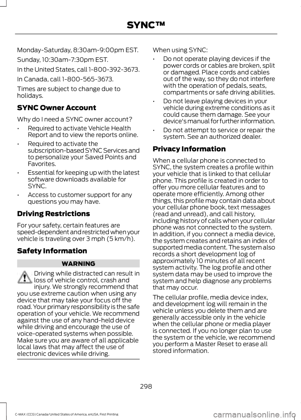 FORD C MAX ENERGI 2016 Owners Manual Monday-Saturday, 8:30am-9:00pm EST.
Sunday, 10:30am-7:30pm EST.
In the United States, call 1-800-392-3673.
In Canada, call 1-800-565-3673.
Times are subject to change due toholidays.
SYNC Owner Accoun FORD C MAX ENERGI 2016 Owners Manual Monday-Saturday, 8:30am-9:00pm EST.
Sunday, 10:30am-7:30pm EST.
In the United States, call 1-800-392-3673.
In Canada, call 1-800-565-3673.
Times are subject to change due toholidays.
SYNC Owner Accoun