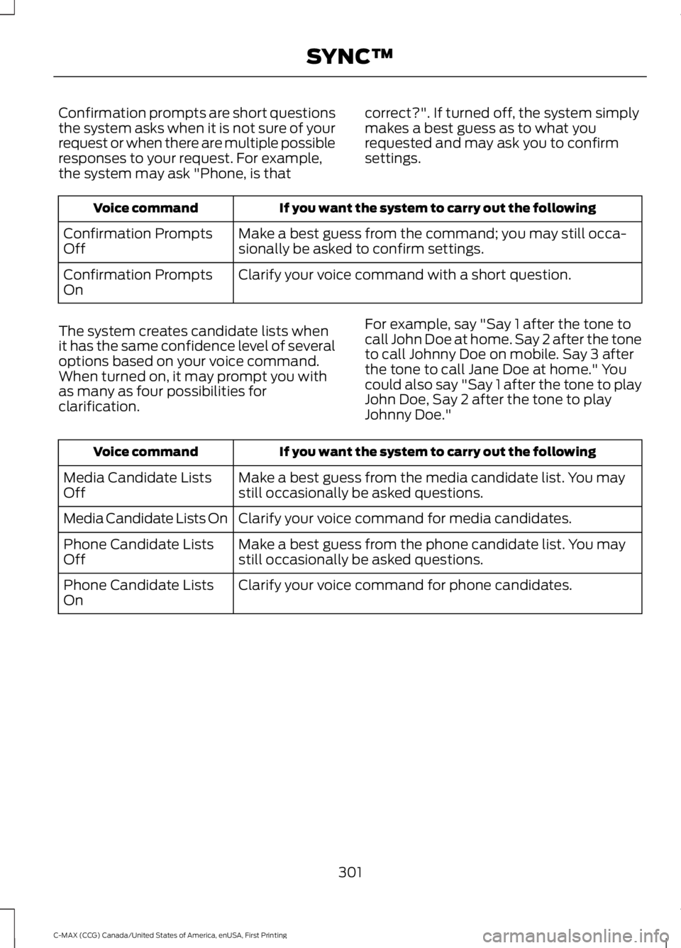 FORD C MAX ENERGI 2016 Owners Manual Confirmation prompts are short questionsthe system asks when it is not sure of yourrequest or when there are multiple possibleresponses to your request. For example,the system may ask "Phone, is t FORD C MAX ENERGI 2016 Owners Manual Confirmation prompts are short questionsthe system asks when it is not sure of yourrequest or when there are multiple possibleresponses to your request. For example,the system may ask "Phone, is t
