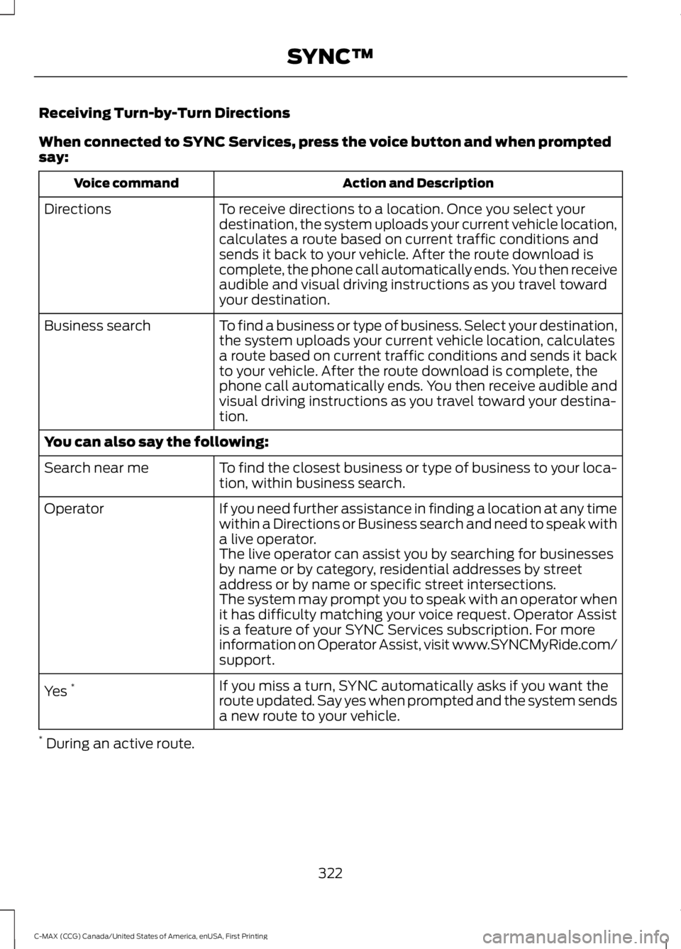 FORD C MAX ENERGI 2016 Owners Manual Receiving Turn-by-Turn Directions
When connected to SYNC Services, press the voice button and when promptedsay:
Action and DescriptionVoice command
To receive directions to a location. Once you select FORD C MAX ENERGI 2016 Owners Manual Receiving Turn-by-Turn Directions
When connected to SYNC Services, press the voice button and when promptedsay:
Action and DescriptionVoice command
To receive directions to a location. Once you select