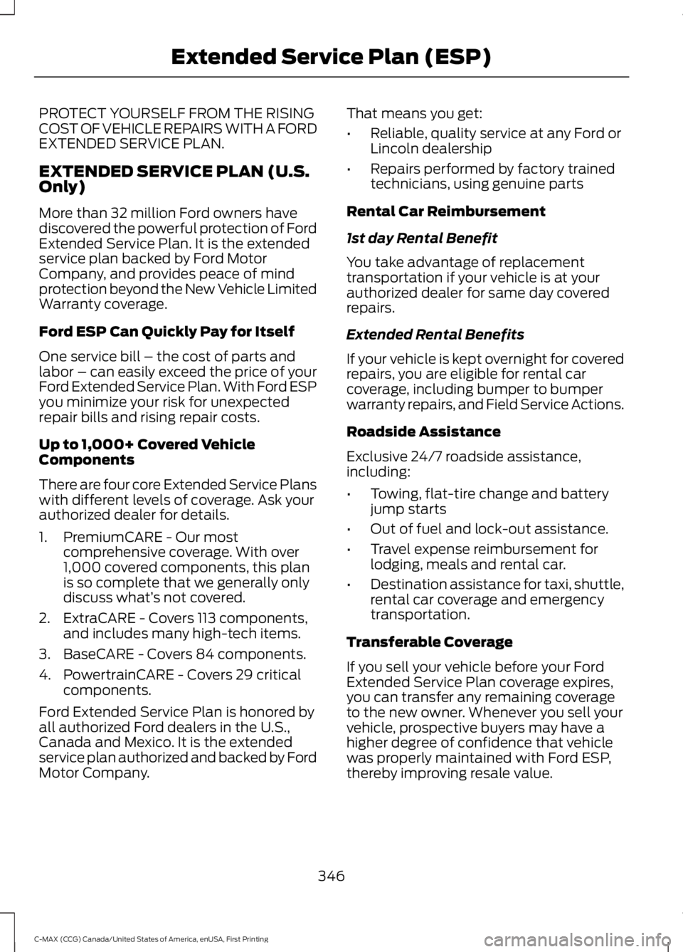 FORD C MAX ENERGI 2016 Owners Manual PROTECT YOURSELF FROM THE RISINGCOST OF VEHICLE REPAIRS WITH A FORDEXTENDED SERVICE PLAN.
EXTENDED SERVICE PLAN (U.S.Only)
More than 32 million Ford owners havediscovered the powerful protection of Fo FORD C MAX ENERGI 2016 Owners Manual PROTECT YOURSELF FROM THE RISINGCOST OF VEHICLE REPAIRS WITH A FORDEXTENDED SERVICE PLAN.
EXTENDED SERVICE PLAN (U.S.Only)
More than 32 million Ford owners havediscovered the powerful protection of Fo
