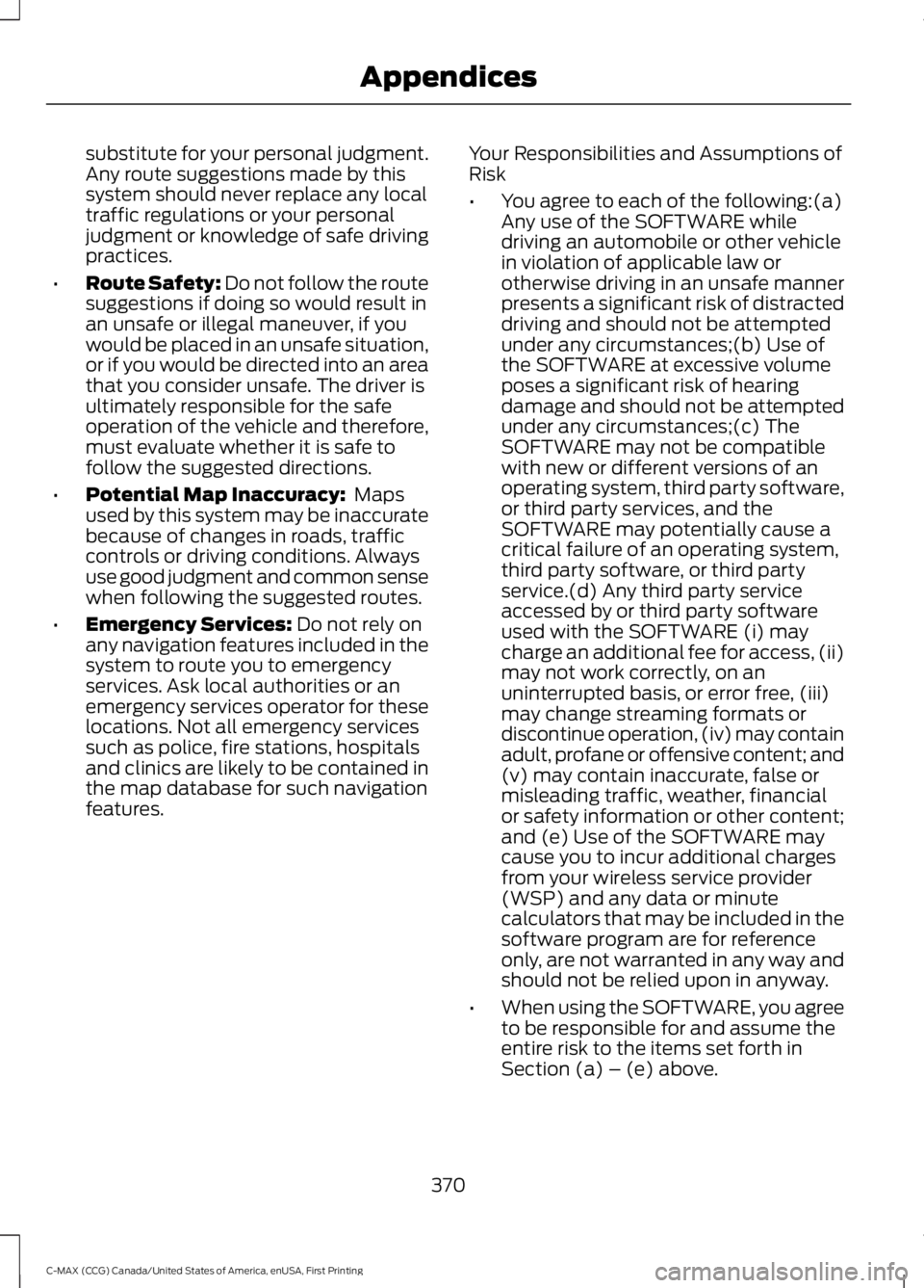 FORD C MAX ENERGI 2016  Owners Manual substitute for your personal judgment.Any route suggestions made by thissystem should never replace any localtraffic regulations or your personaljudgment or knowledge of safe drivingpractices.
•Rout